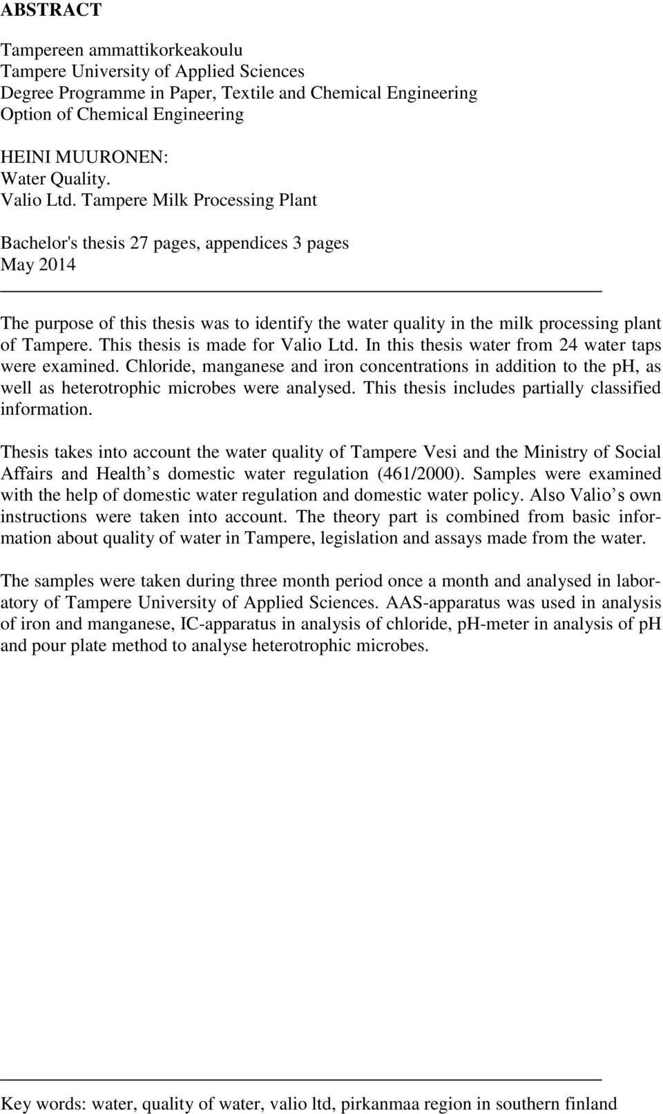 This thesis is made for Valio Ltd. In this thesis water from 24 water taps were examined.