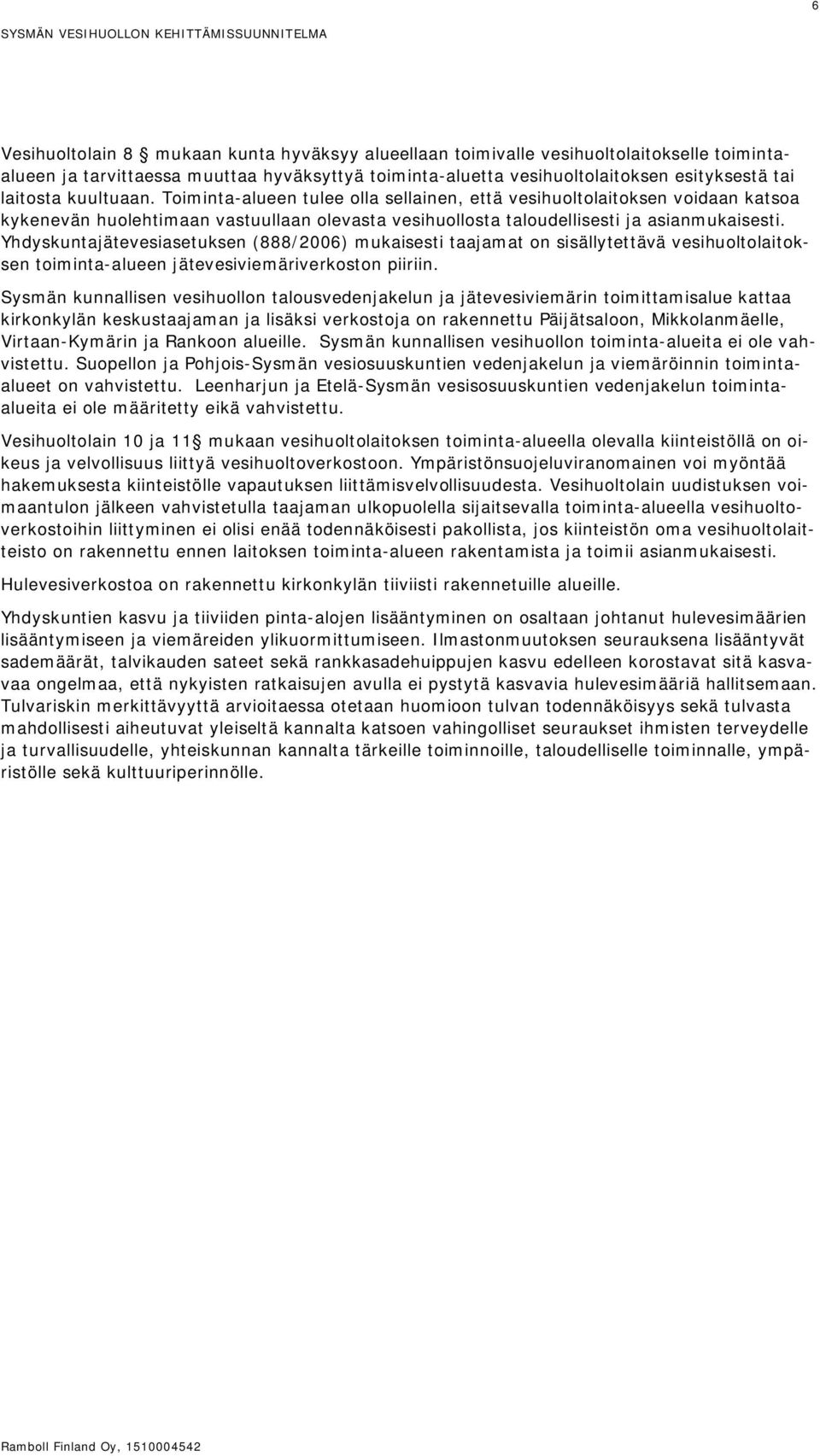 Yhdyskuntajätevesiasetuksen (888/2006) mukaisesti taajamat on sisällytettävä vesihuoltolaitoksen toiminta-alueen jätevesiviemäriverkoston piiriin.