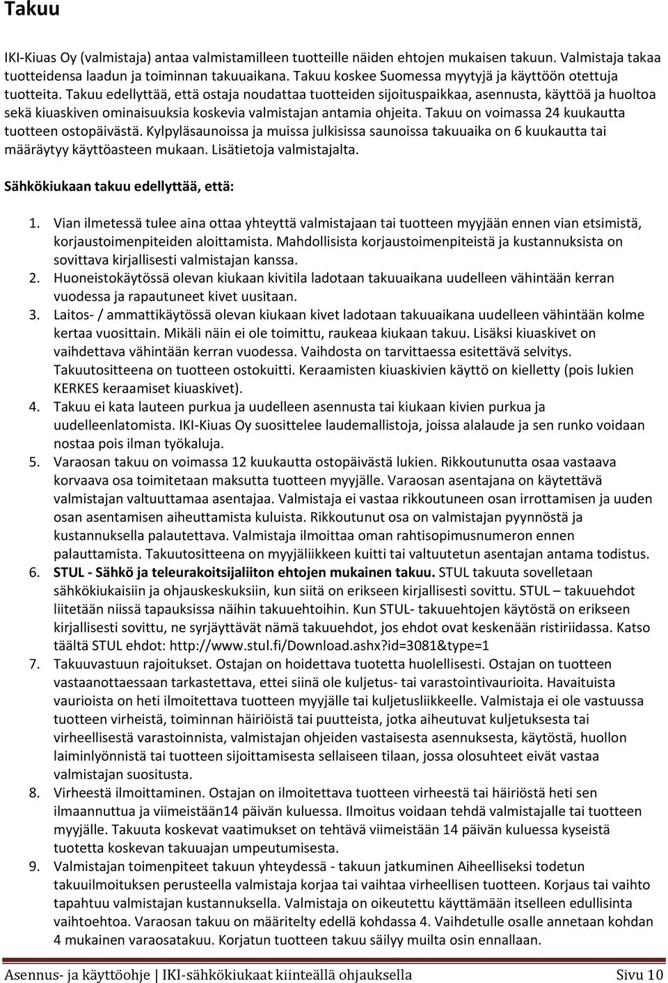 Takuu edellyttää, että ostaja noudattaa tuotteiden sijoituspaikkaa, asennusta, käyttöä ja huoltoa sekä kiuaskiven ominaisuuksia koskevia valmistajan antamia ohjeita.