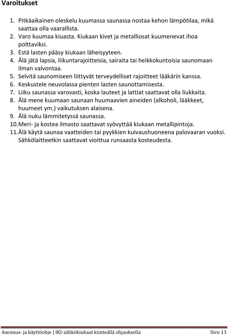 Selvitä saunomiseen liittyvät terveydelliset rajoitteet lääkärin kanssa. 6. Keskustele neuvolassa pienten lasten saunottamisesta. 7.