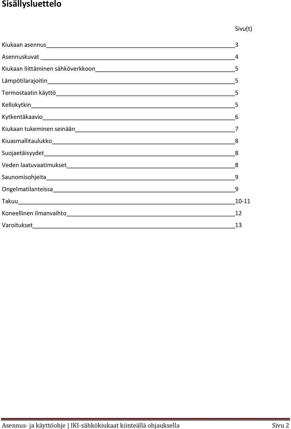 Kiuasmallitaulukko 8 Suojaetäisyydet 8 Veden laatuvaatimukset 8 Saunomisohjeita 9 Ongelmatilanteissa 9