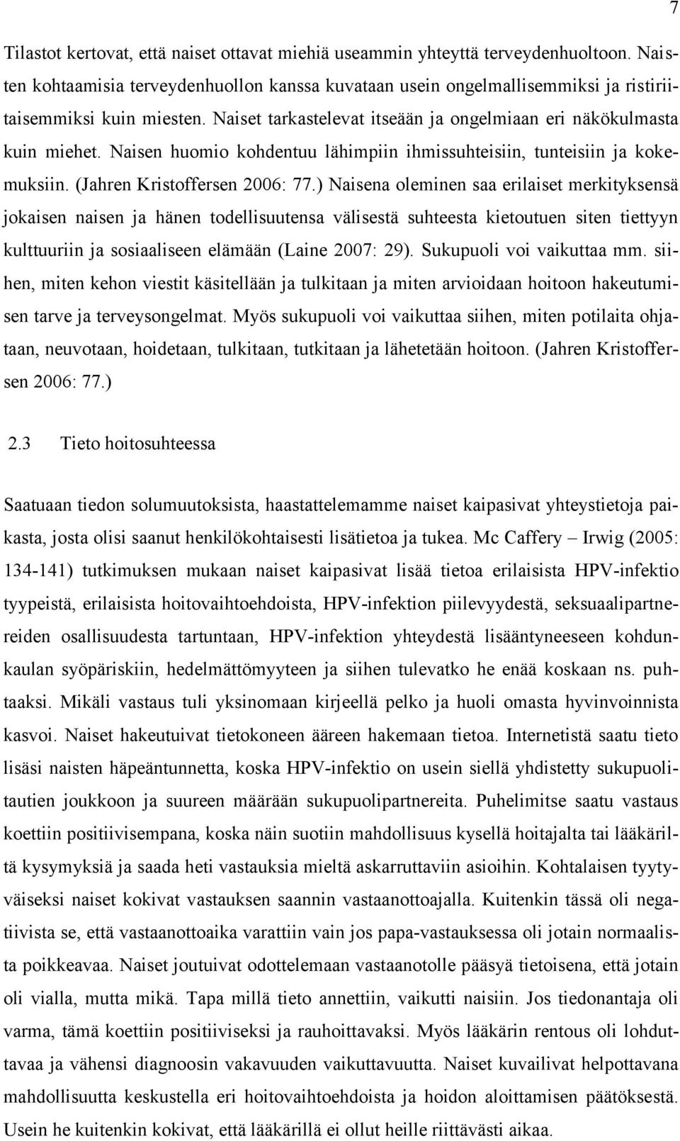 ) Naisena oleminen saa erilaiset merkityksensä jokaisen naisen ja hänen todellisuutensa välisestä suhteesta kietoutuen siten tiettyyn kulttuuriin ja sosiaaliseen elämään (Laine 2007: 29).