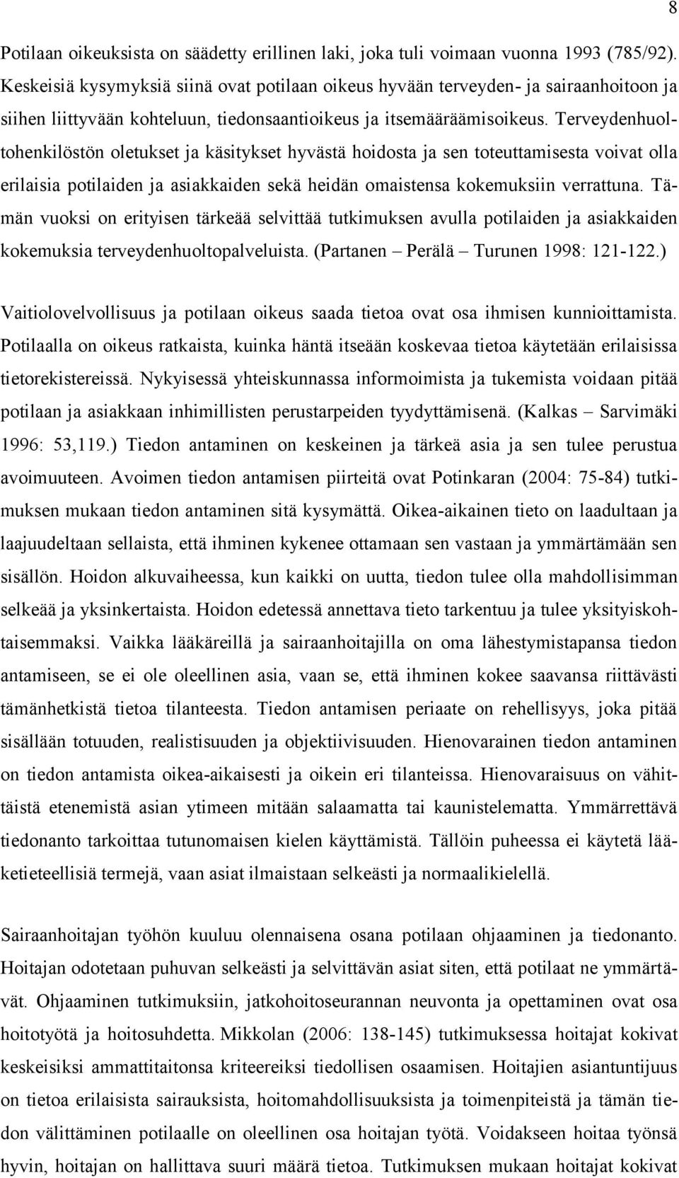 Terveydenhuoltohenkilöstön oletukset ja käsitykset hyvästä hoidosta ja sen toteuttamisesta voivat olla erilaisia potilaiden ja asiakkaiden sekä heidän omaistensa kokemuksiin verrattuna.