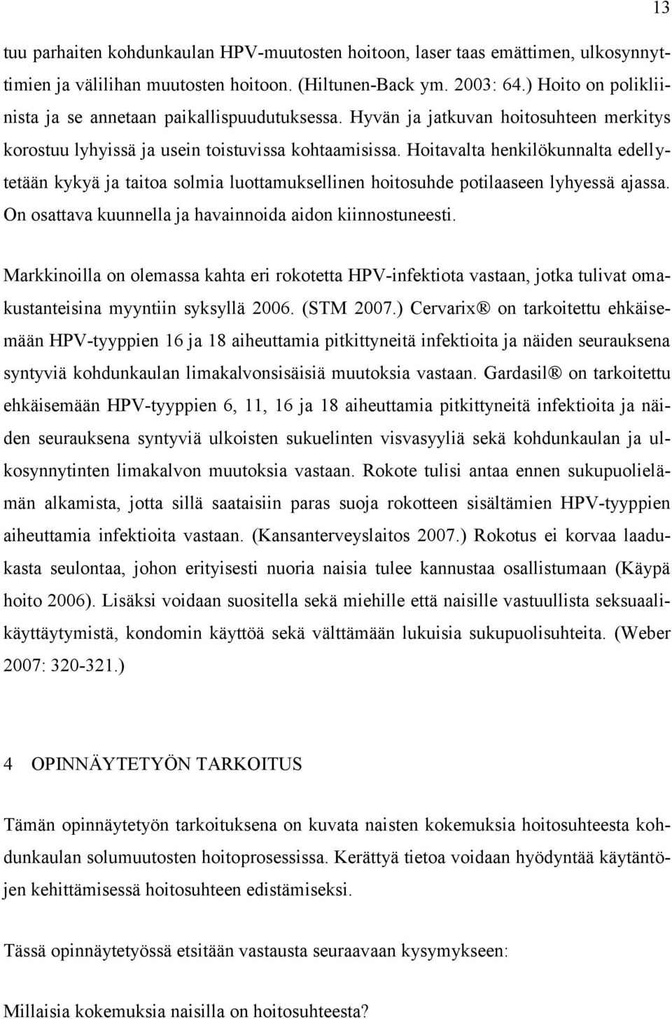 Hoitavalta henkilökunnalta edellytetään kykyä ja taitoa solmia luottamuksellinen hoitosuhde potilaaseen lyhyessä ajassa. On osattava kuunnella ja havainnoida aidon kiinnostuneesti.