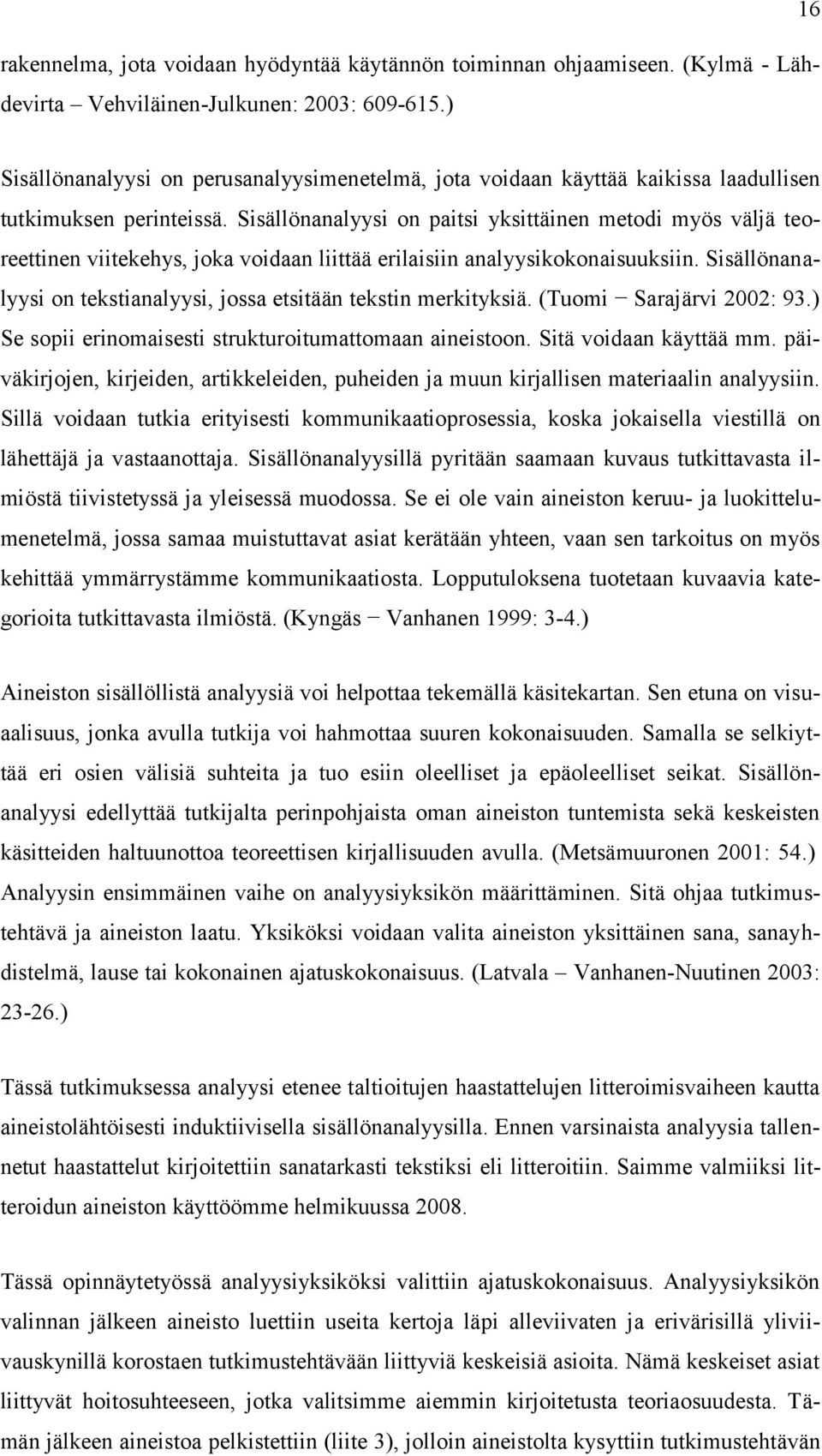 Sisällönanalyysi on paitsi yksittäinen metodi myös väljä teoreettinen viitekehys, joka voidaan liittää erilaisiin analyysikokonaisuuksiin.