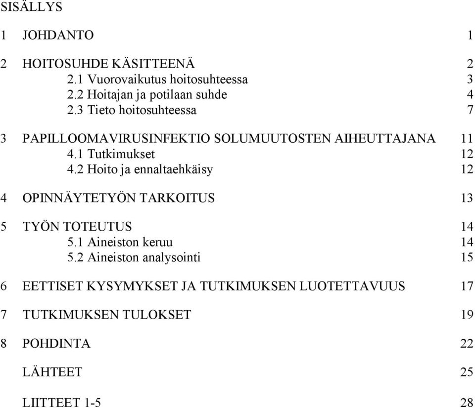 1 Tutkimukset 12 4.2 Hoito ja ennaltaehkäisy 12 4 OPINNÄYTETYÖN TARKOITUS 13 5 TYÖN TOTEUTUS 14 5.