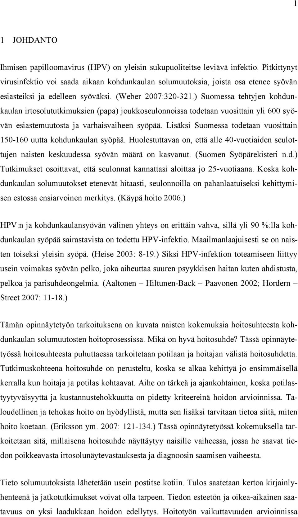 ) Suomessa tehtyjen kohdunkaulan irtosolututkimuksien (papa) joukkoseulonnoissa todetaan vuosittain yli 600 syövän esiastemuutosta ja varhaisvaiheen syöpää.