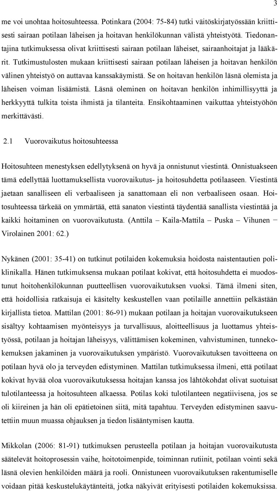 Tutkimustulosten mukaan kriittisesti sairaan potilaan läheisen ja hoitavan henkilön välinen yhteistyö on auttavaa kanssakäymistä. Se on hoitavan henkilön läsnä olemista ja läheisen voiman lisäämistä.