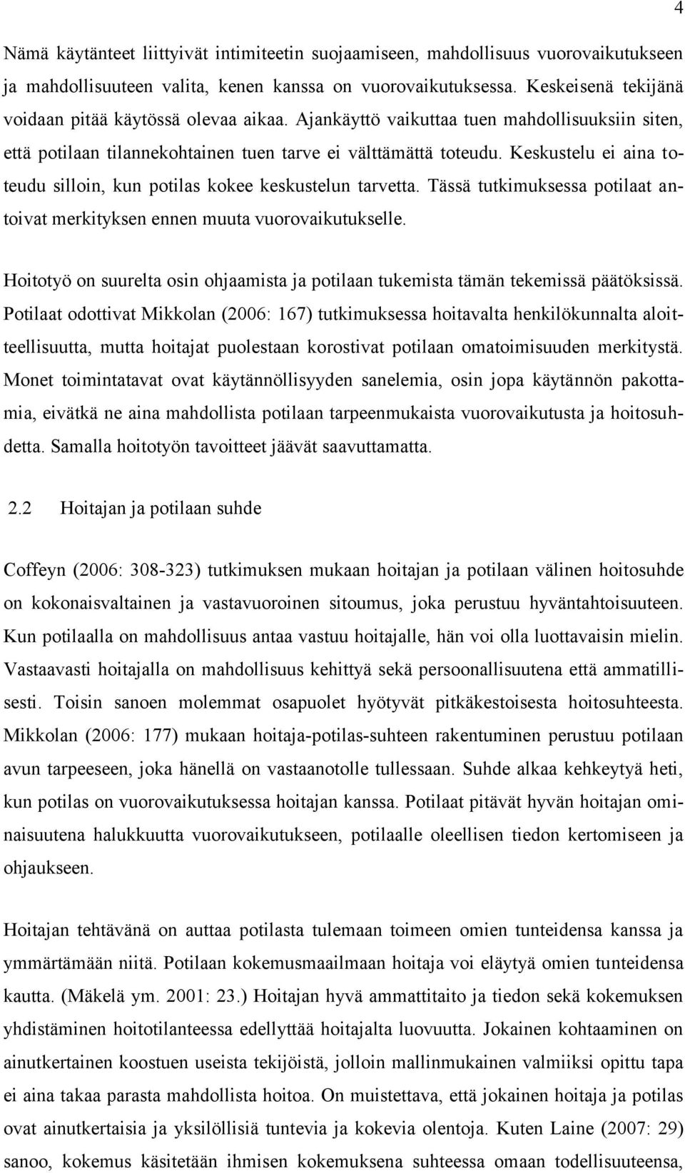 Keskustelu ei aina toteudu silloin, kun potilas kokee keskustelun tarvetta. Tässä tutkimuksessa potilaat antoivat merkityksen ennen muuta vuorovaikutukselle.