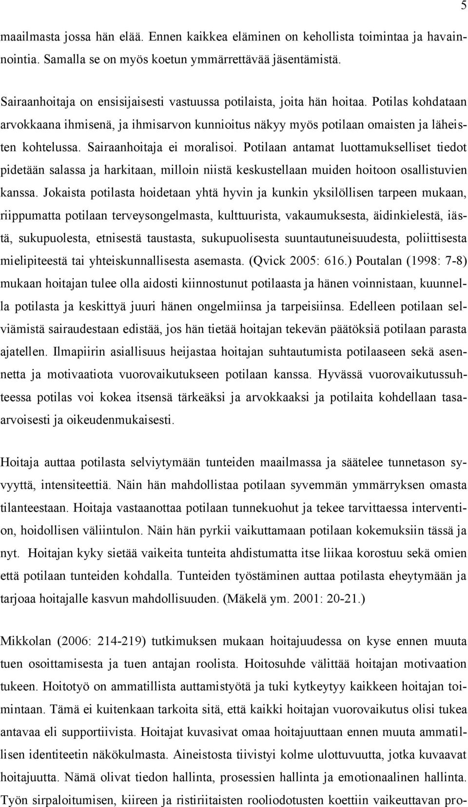 Sairaanhoitaja ei moralisoi. Potilaan antamat luottamukselliset tiedot pidetään salassa ja harkitaan, milloin niistä keskustellaan muiden hoitoon osallistuvien kanssa.