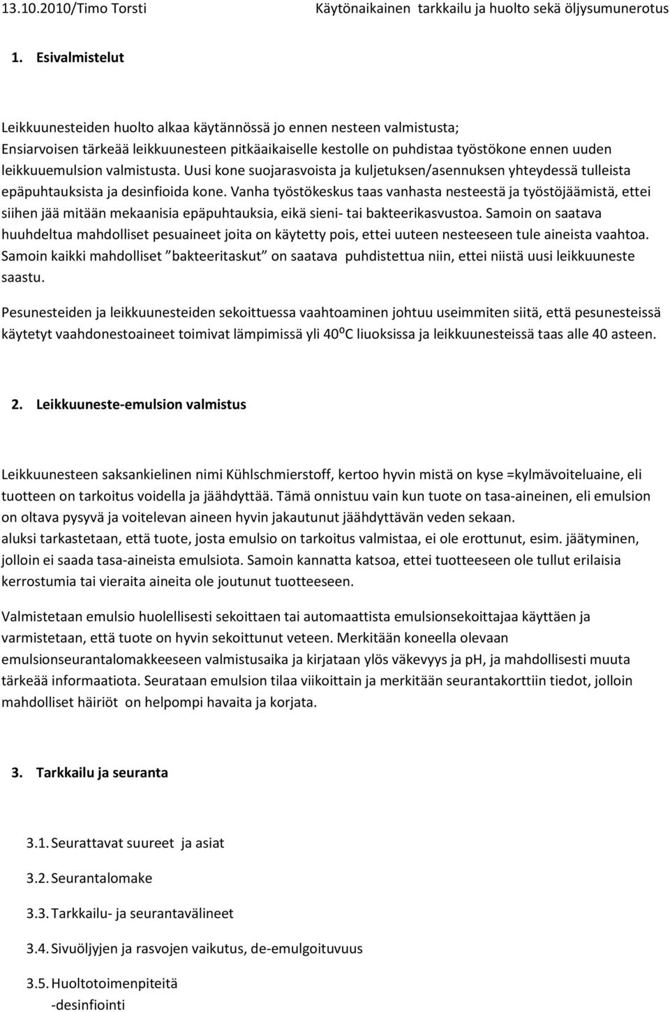 valmistusta. Uusi kone suojarasvoista ja kuljetuksen/asennuksen yhteydessä tulleista epäpuhtauksista ja desinfioida kone.