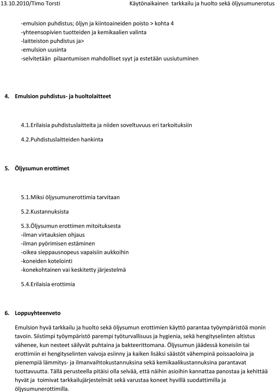 puhdistus ja> -emulsion uusinta -selvitetään pilaantumisen mahdolliset syyt ja estetään uusiutuminen 4. Emulsion puhdistus- ja huoltolaitteet 4.1.