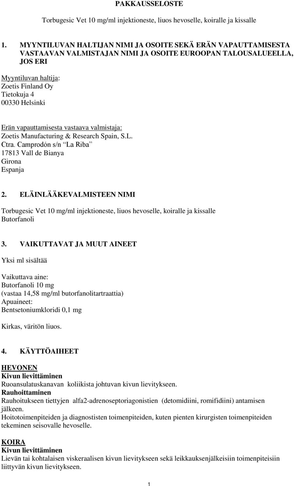 Erän vapauttamisesta vastaava valmistaja: Zoetis Manufacturing & Research Spain, S.L. Ctra. Camprodón s/n La Riba 17813 Vall de Bianya Girona Espanja 2.