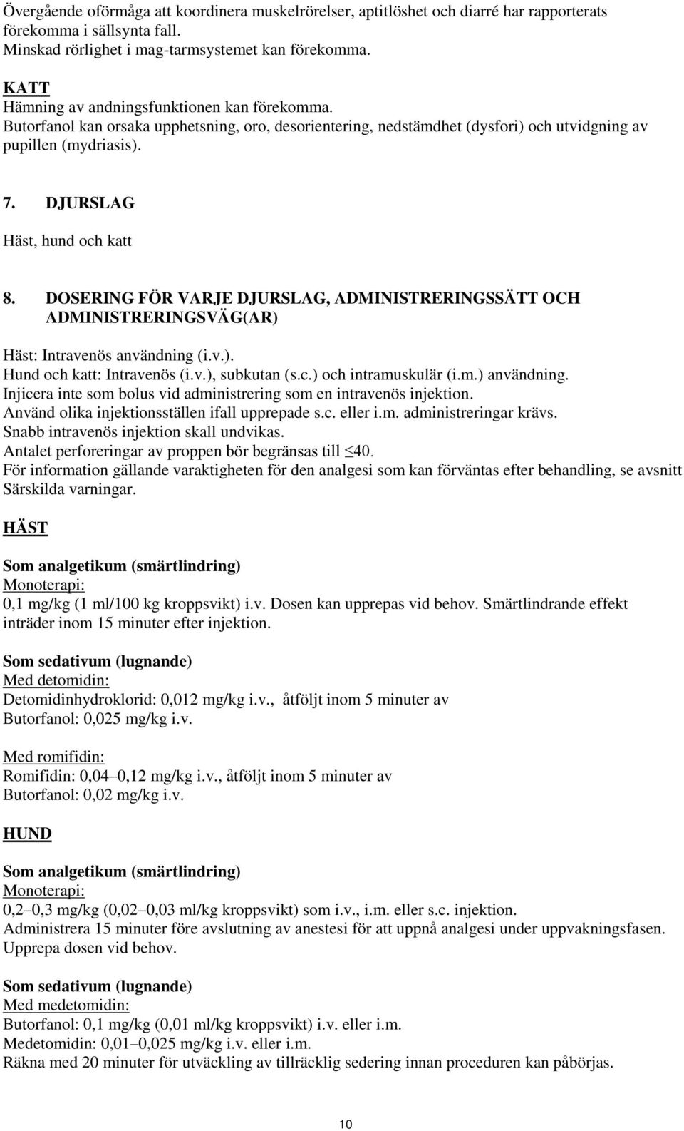 DJURSLAG Häst, hund och katt 8. DOSERING FÖR VARJE DJURSLAG, ADMINISTRERINGSSÄTT OCH ADMINISTRERINGSVÄG(AR) Häst: Intravenös användning (i.v.). Hund och katt: Intravenös (i.v.), subkutan (s.c.) och intramuskulär (i.