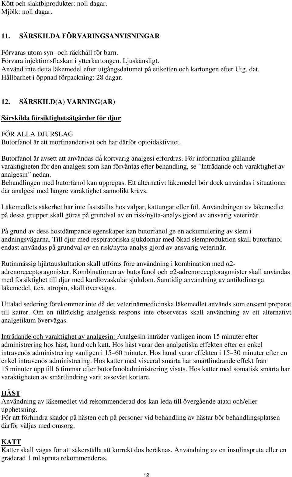 SÄRSKILD(A) VARNING(AR) Särskilda försiktighetsåtgärder för djur FÖR ALLA DJURSLAG Butorfanol är ett morfinanderivat och har därför opioidaktivitet.