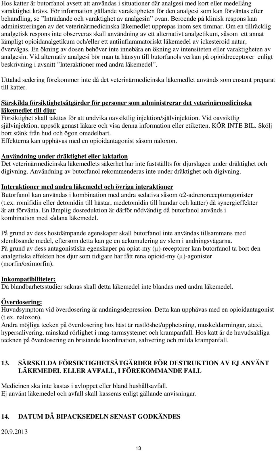 Beroende på klinisk respons kan administreringen av det veterinärmedicinska läkemedlet upprepas inom sex timmar.