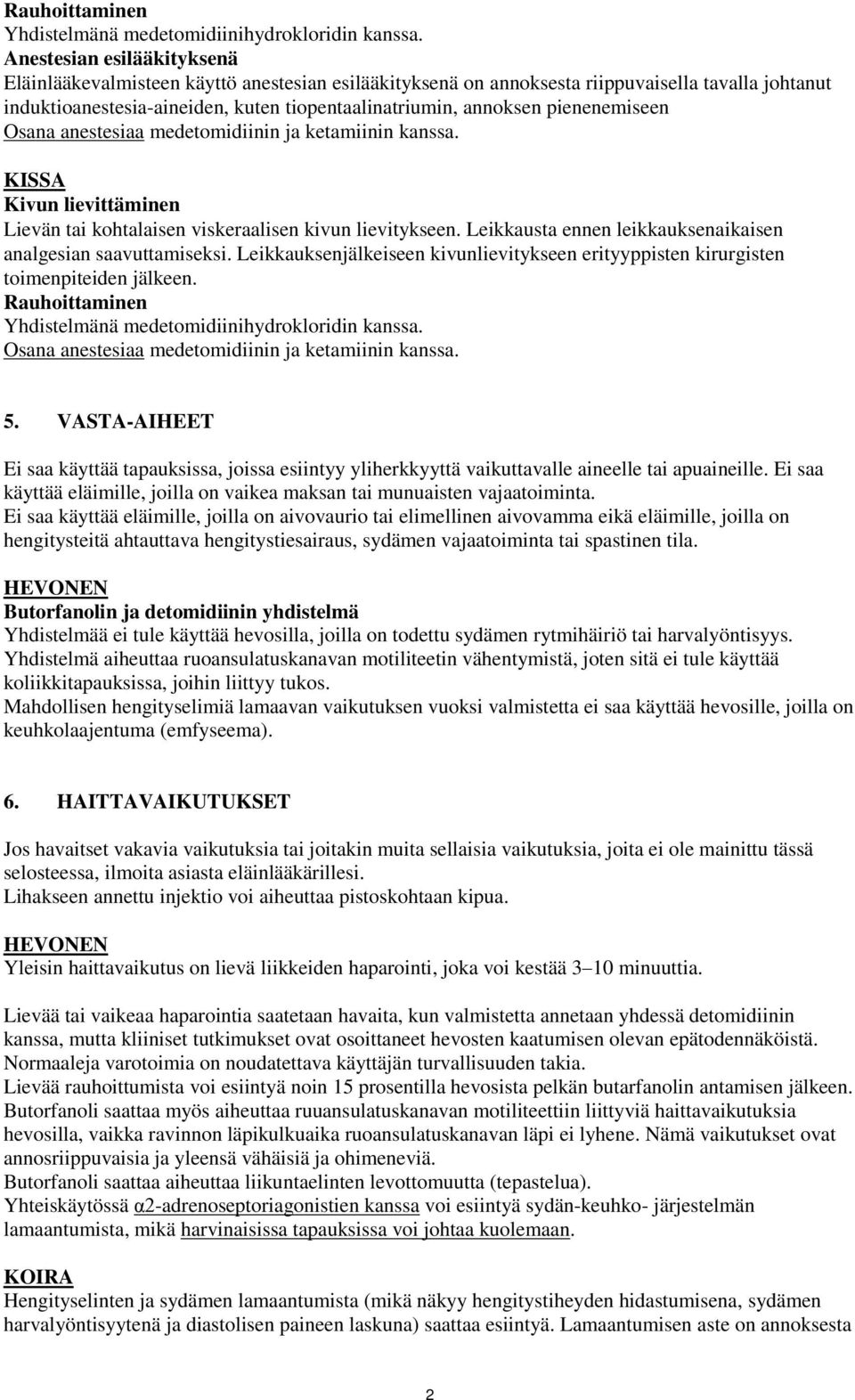pienenemiseen Osana anestesiaa medetomidiinin ja ketamiinin kanssa. KISSA Kivun lievittäminen Lievän tai kohtalaisen viskeraalisen kivun lievitykseen.