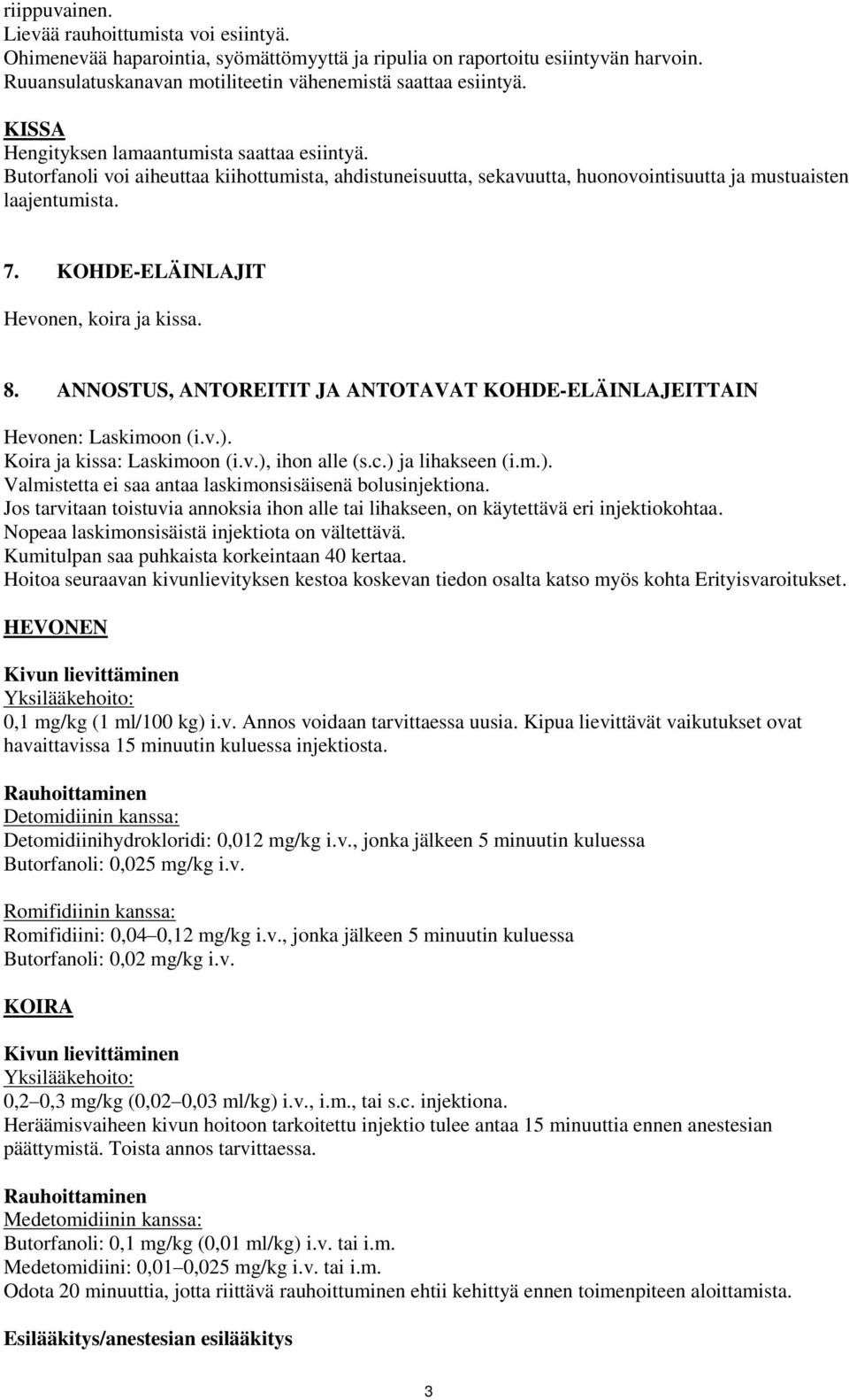 KOHDE-ELÄINLAJIT Hevonen, koira ja kissa. 8. ANNOSTUS, ANTOREITIT JA ANTOTAVAT KOHDE-ELÄINLAJEITTAIN Hevonen: Laskimoon (i.v.). Koira ja kissa: Laskimoon (i.v.), ihon alle (s.c.) ja lihakseen (i.m.). Valmistetta ei saa antaa laskimonsisäisenä bolusinjektiona.