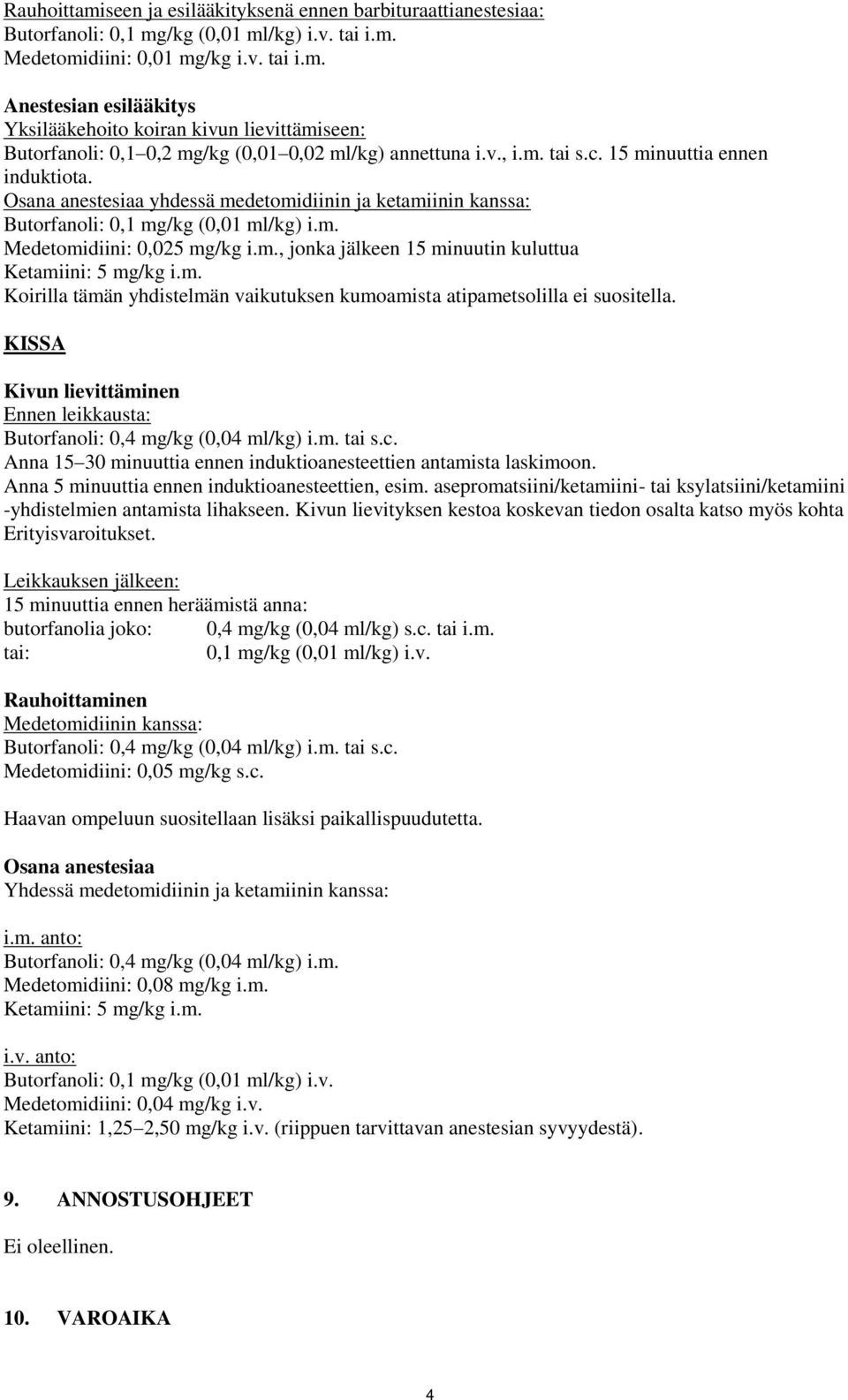 m. Koirilla tämän yhdistelmän vaikutuksen kumoamista atipametsolilla ei suositella. KISSA Kivun lievittäminen Ennen leikkausta: Butorfanoli: 0,4 mg/kg (0,04 ml/kg) i.m. tai s.c.