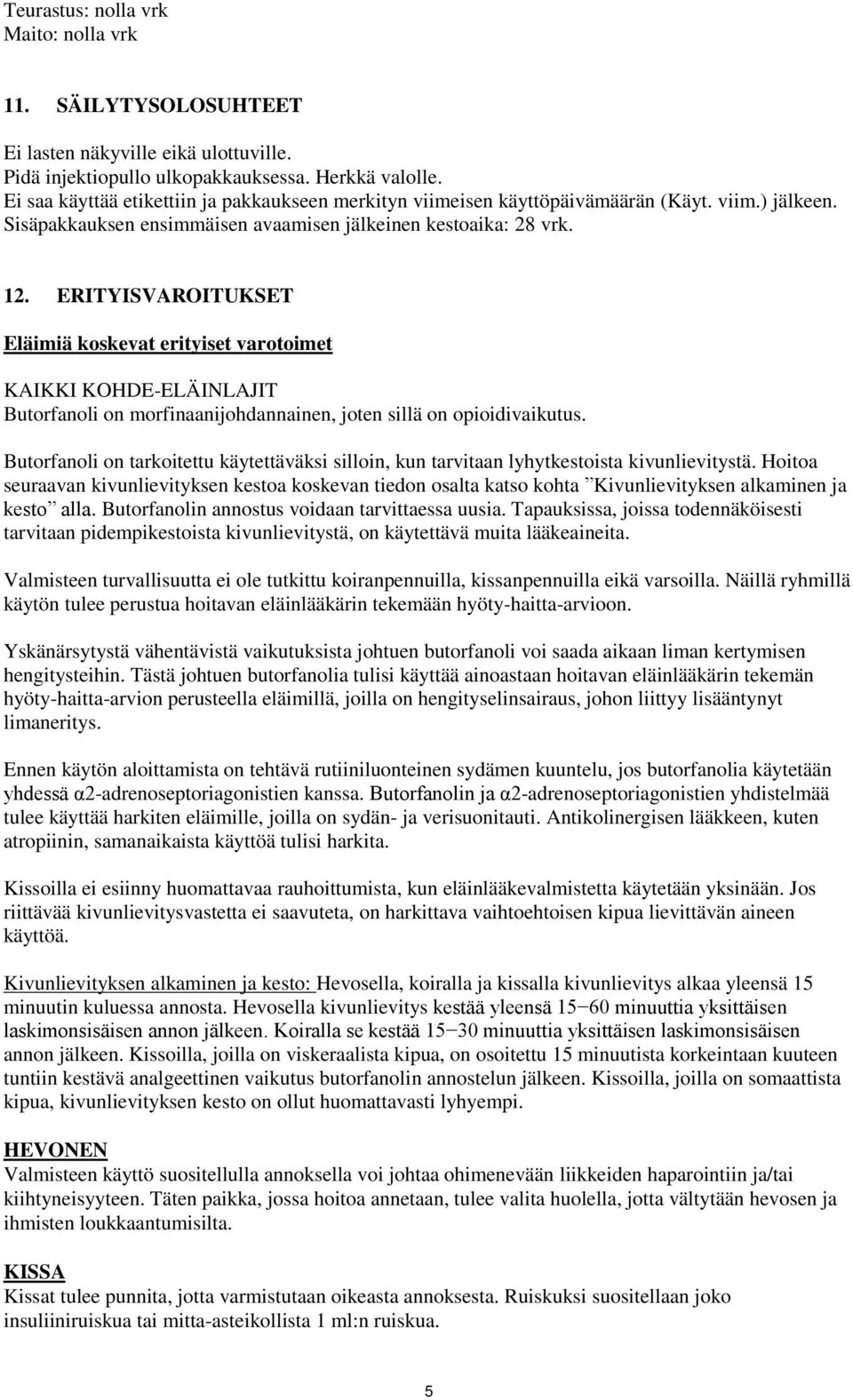 ERITYISVAROITUKSET Eläimiä koskevat erityiset varotoimet KAIKKI KOHDE-ELÄINLAJIT Butorfanoli on morfinaanijohdannainen, joten sillä on opioidivaikutus.