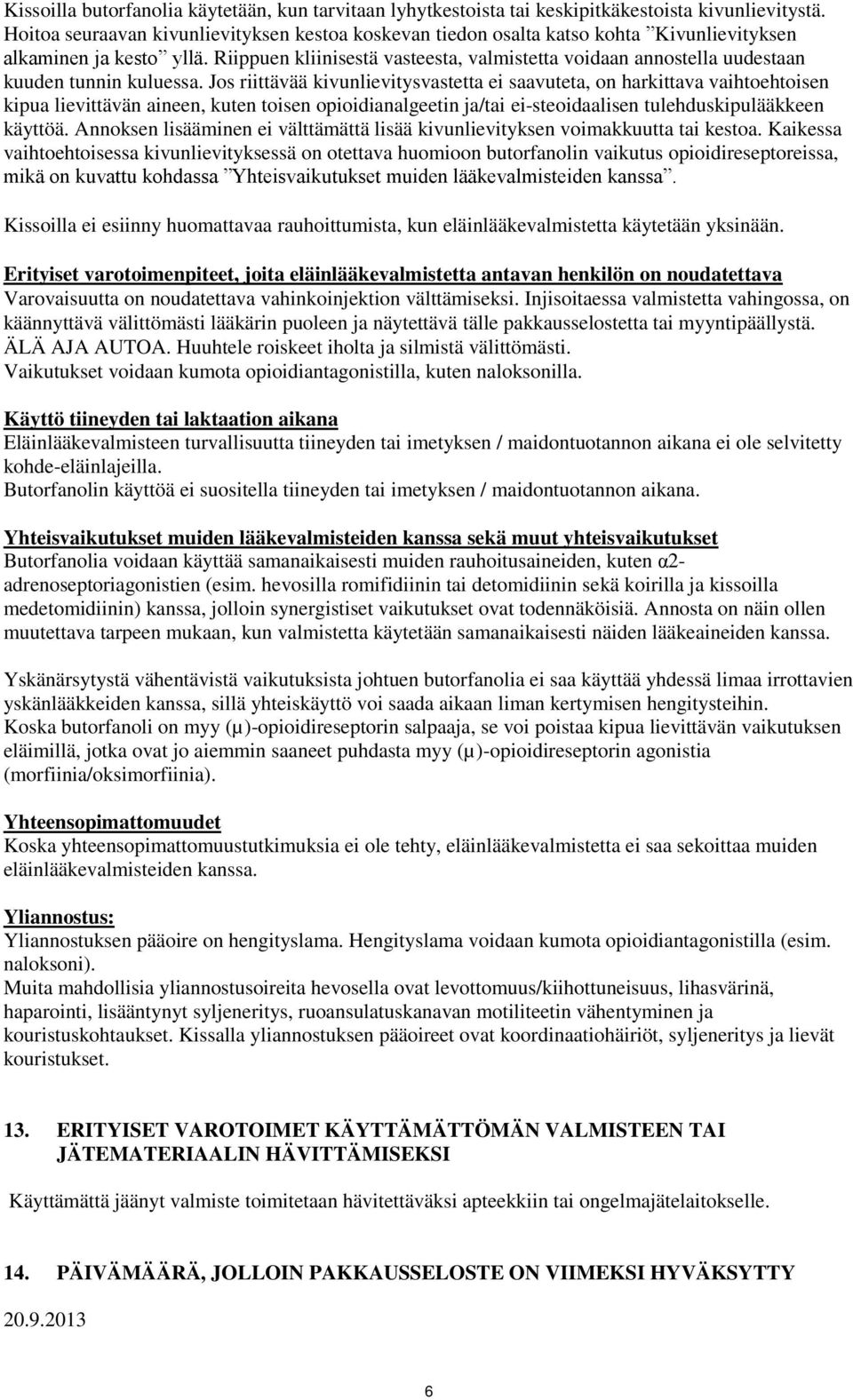 Riippuen kliinisestä vasteesta, valmistetta voidaan annostella uudestaan kuuden tunnin kuluessa.