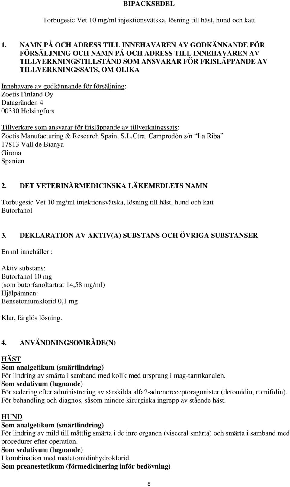 Innehavare av godkännande för försäljning: Zoetis Finland Oy Datagränden 4 00330 Helsingfors Tillverkare som ansvarar för frisläppande av tillverkningssats: Zoetis Manufacturing & Research Spain, S.L.