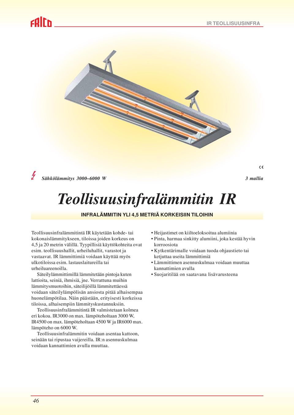 lastauslaitureilla tai urheiluareenoilla. Säteilylämmittimillä lämmitetään pintoja kuten lattioita, seiniä, ihmisiä, jne.