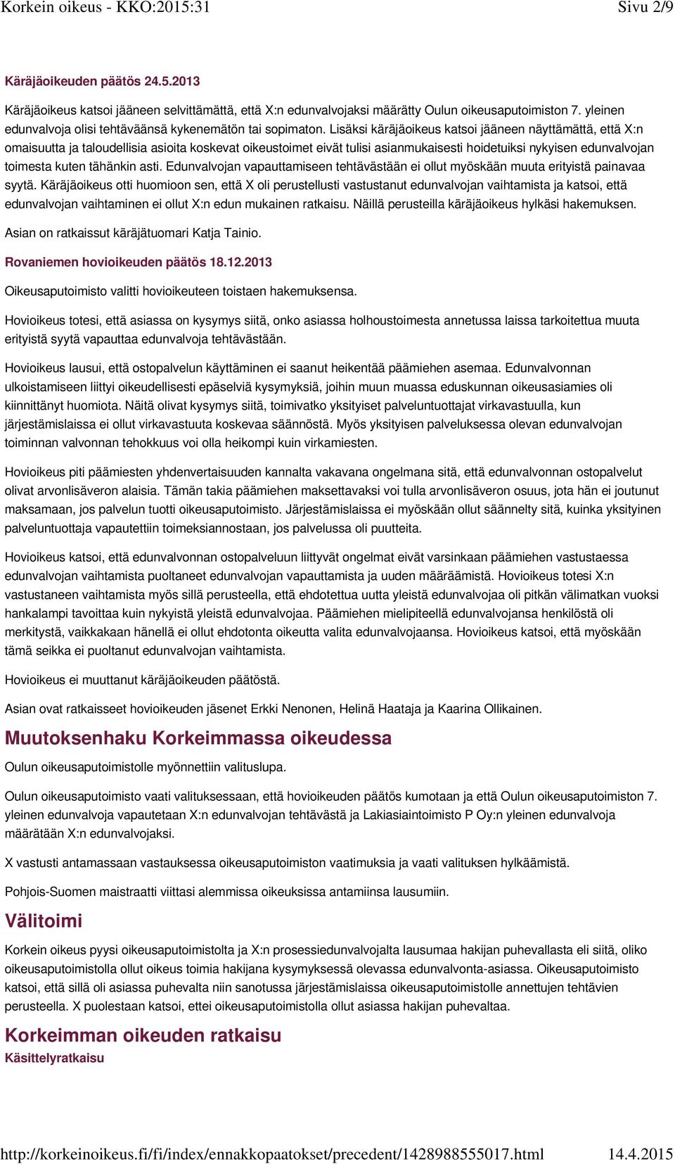 Lisäksi käräjäoikeus katsoi jääneen näyttämättä, että X:n omaisuutta ja taloudellisia asioita koskevat oikeustoimet eivät tulisi asianmukaisesti hoidetuiksi nykyisen edunvalvojan toimesta kuten