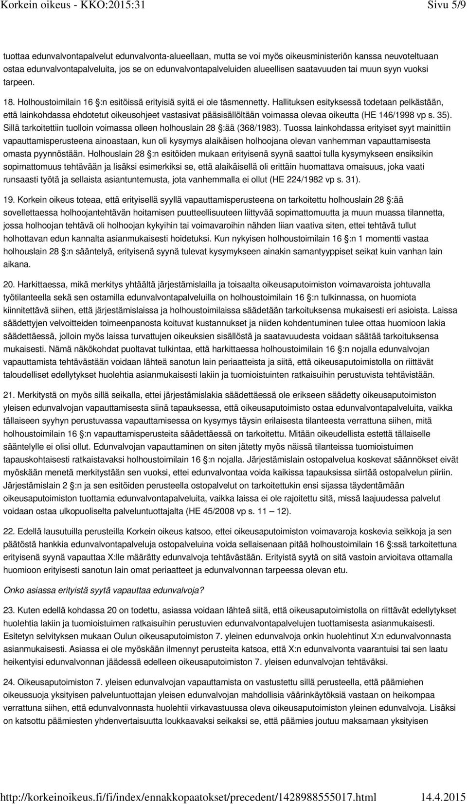 Hallituksen esityksessä todetaan pelkästään, että lainkohdassa ehdotetut oikeusohjeet vastasivat pääsisällöltään voimassa olevaa oikeutta (HE 146/1998 vp s. 35).