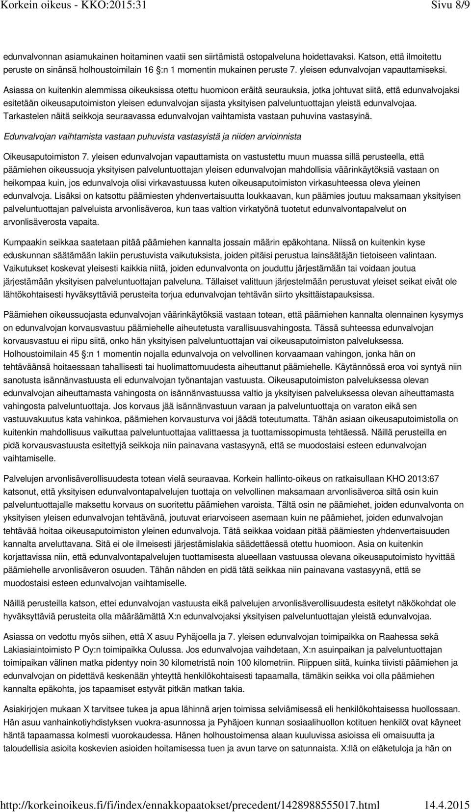 Asiassa on kuitenkin alemmissa oikeuksissa otettu huomioon eräitä seurauksia, jotka johtuvat siitä, että edunvalvojaksi esitetään oikeusaputoimiston yleisen edunvalvojan sijasta yksityisen