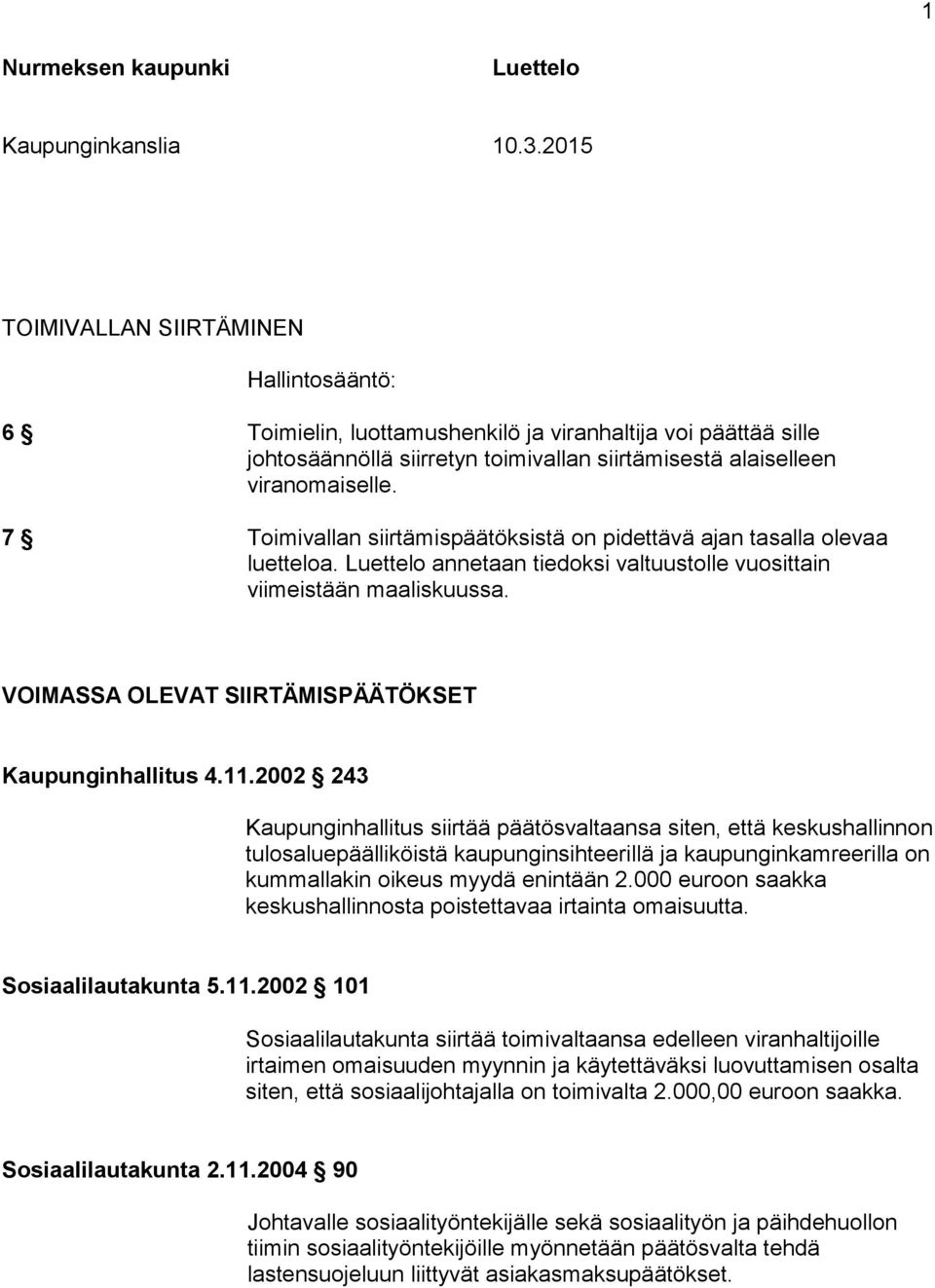 7 Toimivallan siirtämispäätöksistä on pidettävä ajan tasalla olevaa luetteloa. Luettelo annetaan tiedoksi valtuustolle vuosittain viimeistään maaliskuussa.