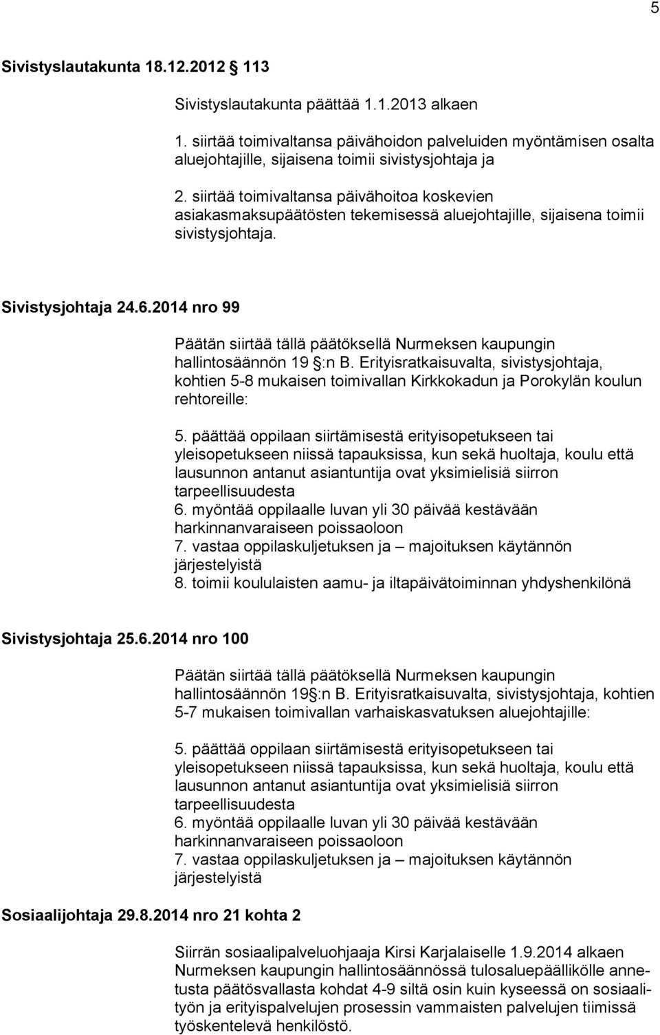 siirtää toimivaltansa päivähoitoa koskevien asiakasmaksupäätösten tekemisessä aluejohtajille, sijaisena toimii sivistysjohtaja. Sivistysjohtaja 24.6.