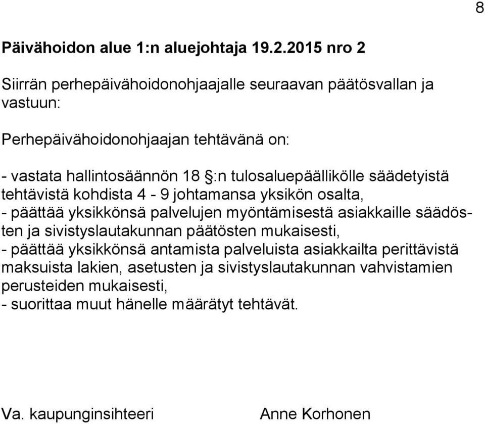 tulosaluepäällikölle sää de tyis tä tehtävistä kohdista 4-9 johtamansa yksikön osalta, - päättää yksikkönsä palvelujen myöntämisestä asiakkaille sää dösten ja