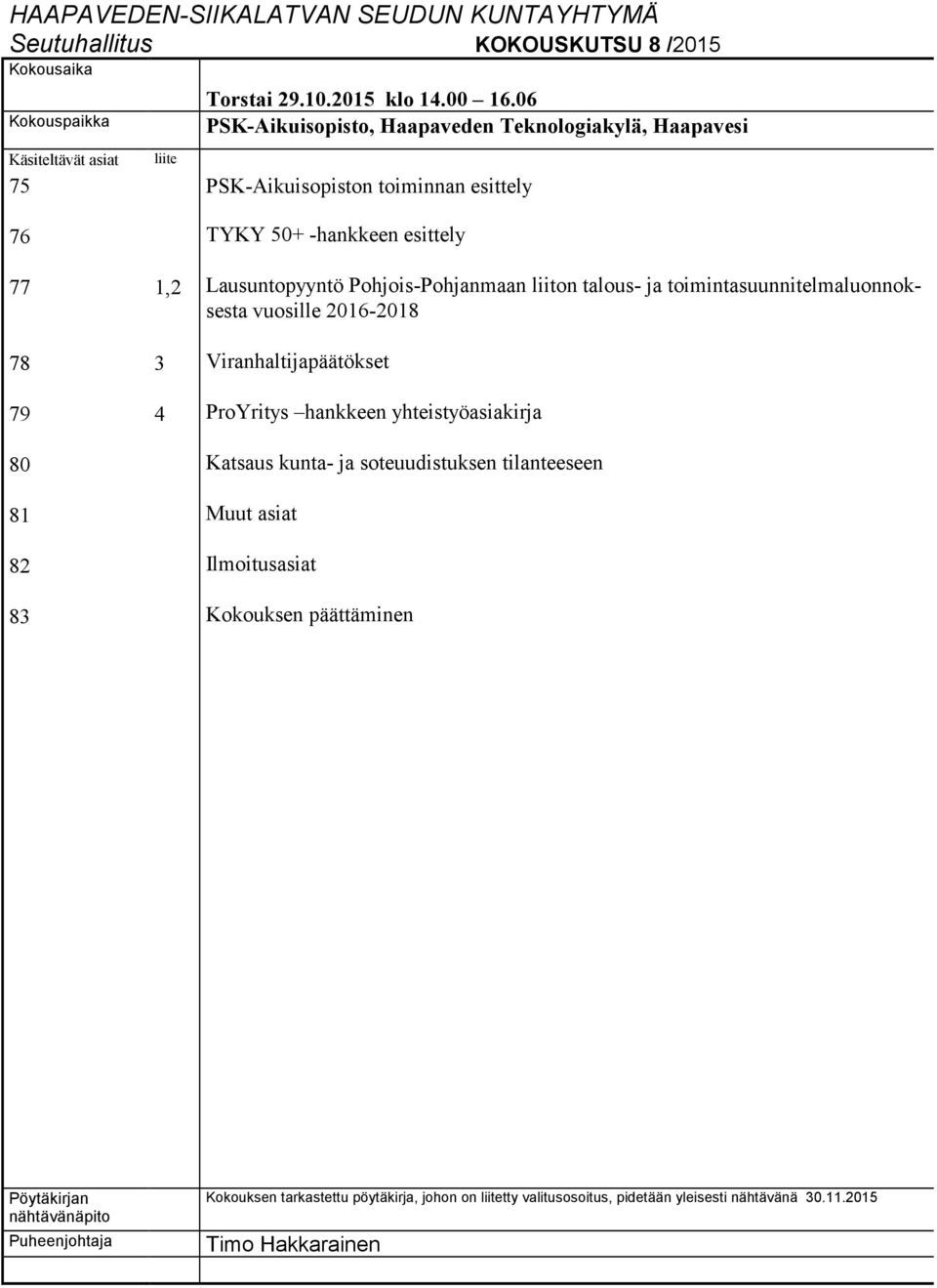 Pohjois-Pohjanmaan liiton talous- ja toimintasuunnitelmaluonnoksesta vuosille 2016-2018 Viranhaltijapäätökset ProYritys hankkeen yhteistyöasiakirja Katsaus kunta- ja