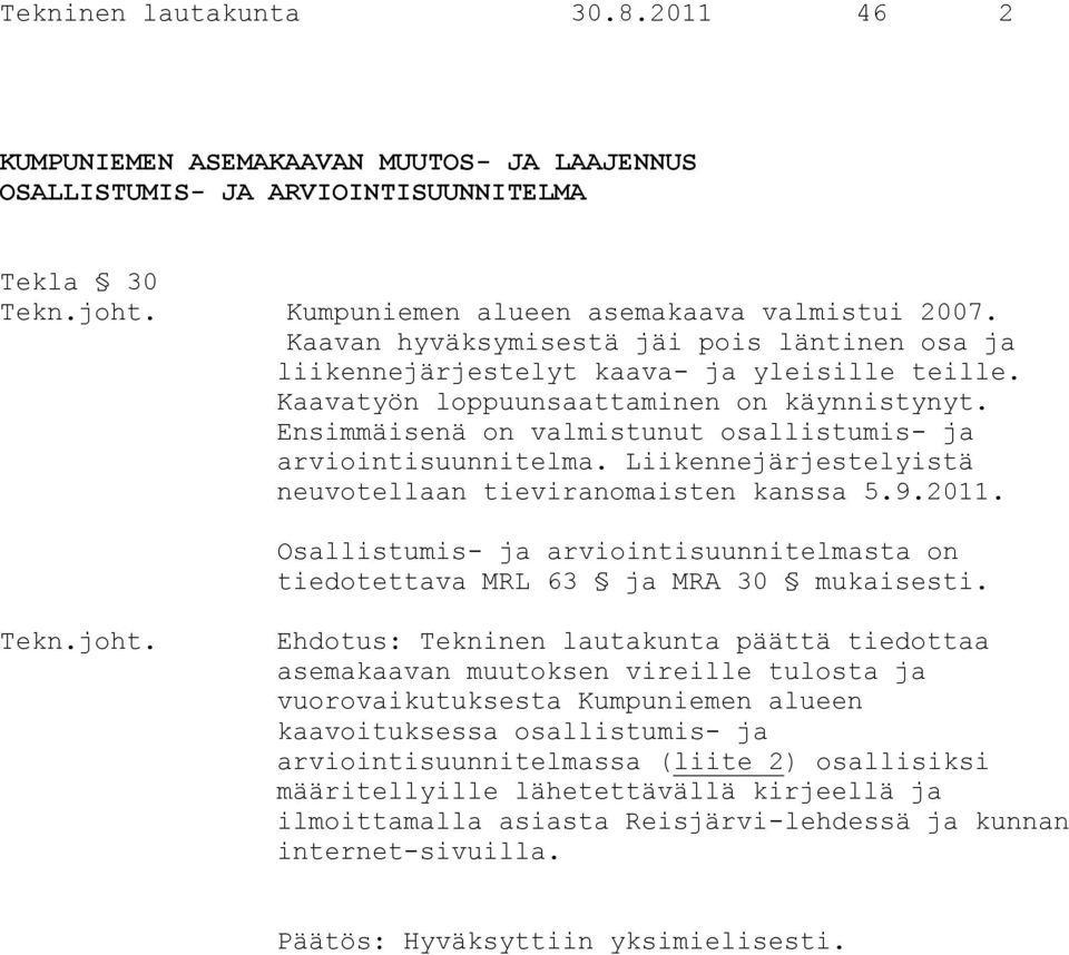 Ensimmäisenä on valmistunut osallistumis- ja arviointisuunnitelma. Liikennejärjestelyistä neuvotellaan tieviranomaisten kanssa 5.9.2011.