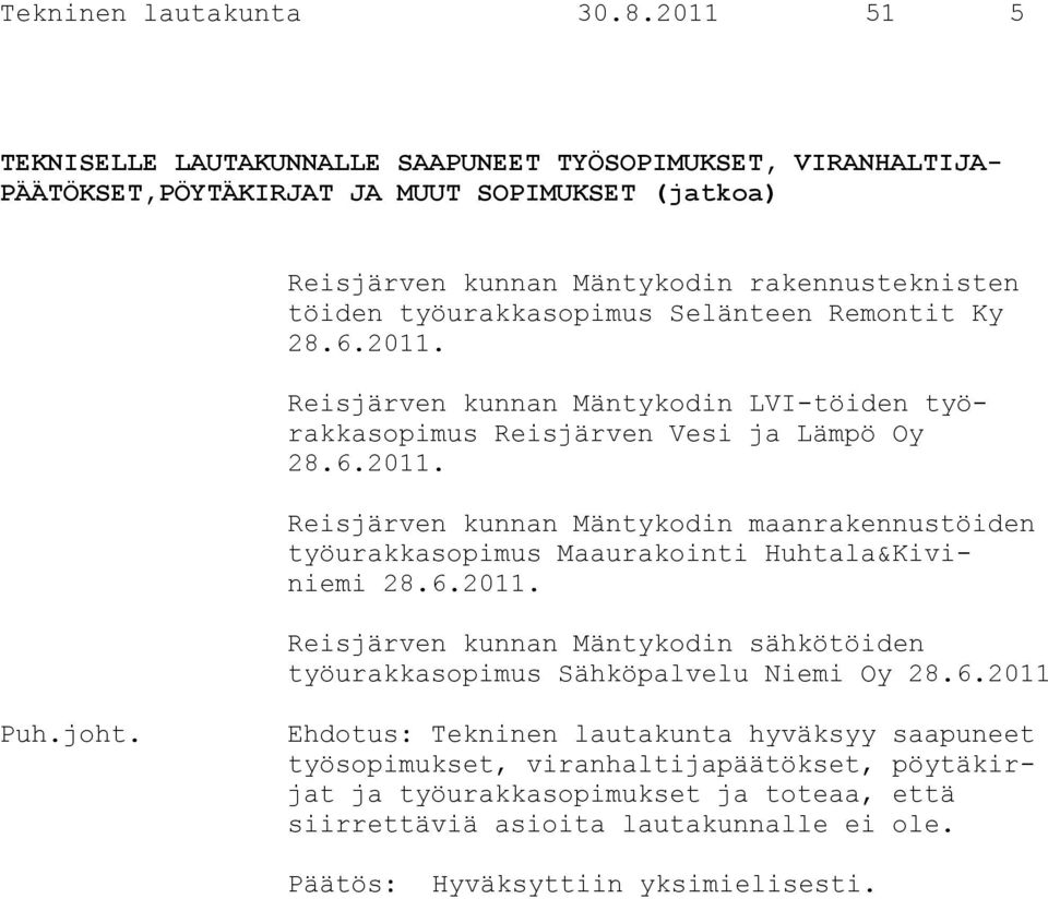 työurakkasopimus Selänteen Remontit Ky 28.6.2011. Reisjärven kunnan Mäntykodin LVI-töiden työrakkasopimus Reisjärven Vesi ja Lämpö Oy 28.6.2011. Reisjärven kunnan Mäntykodin maanrakennustöiden työurakkasopimus Maaurakointi Huhtala&Kiviniemi 28.