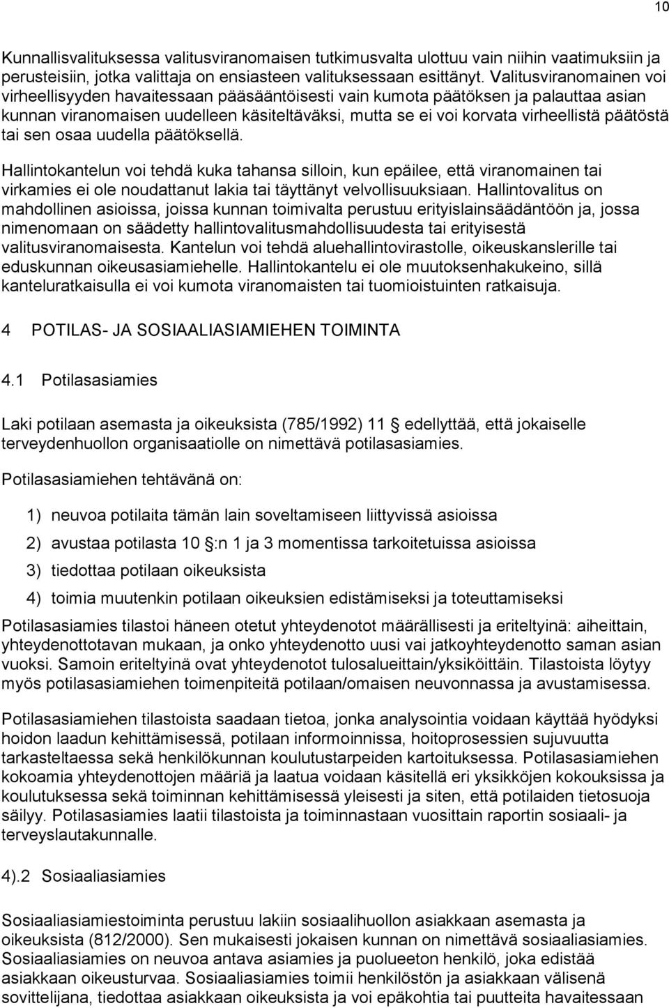 päätöstä tai sen osaa uudella päätöksellä. Hallintokantelun voi tehdä kuka tahansa silloin, kun epäilee, että viranomainen tai virkamies ei ole noudattanut lakia tai täyttänyt velvollisuuksiaan.