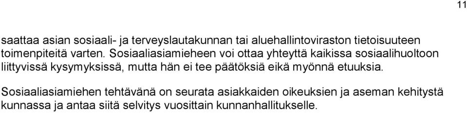 Sosiaaliasiamieheen voi ottaa yhteyttä kaikissa sosiaalihuoltoon liittyvissä kysymyksissä, mutta