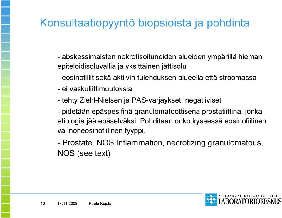 ja PAS värjäykset, negatiiviset pidetään epäspesifinä granulomatoottisena prostatiittina, jonka etiologia jää epäselväksi.