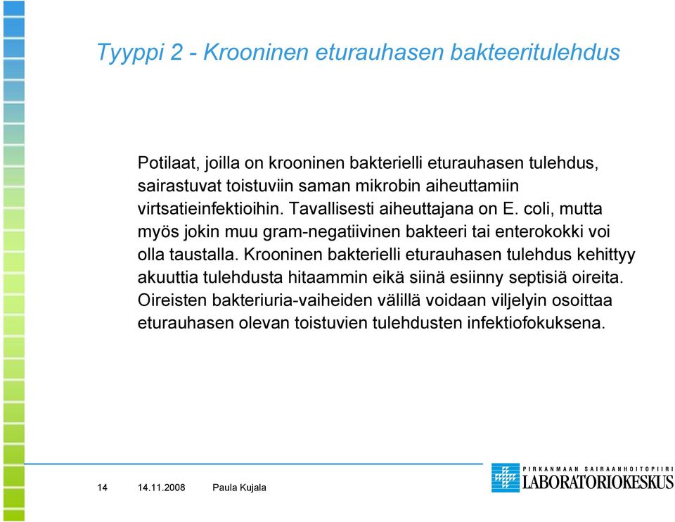 coli, mutta myös jokin muu gram negatiivinen bakteeri tai enterokokki voi olla taustalla.