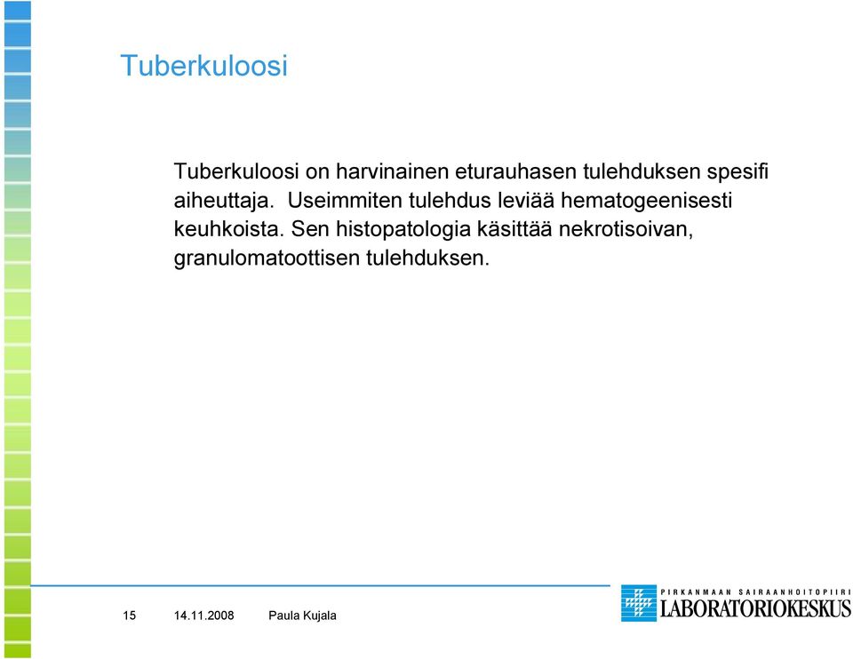 Useimmiten tulehdus leviää hematogeenisesti keuhkoista.