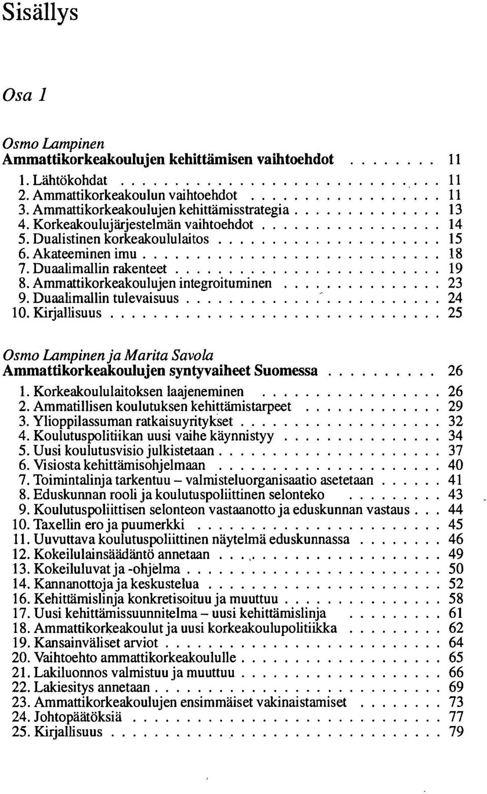Duaalimallin tulevaisuus ' 24 10. Kirjallisuus 25 Osmo Lampinen ja Marita Savola Ammattikorkeakoulujen syntyvaiheet Suomessa 26 1. Korkeakoululaitoksen laajeneminen 26 2.