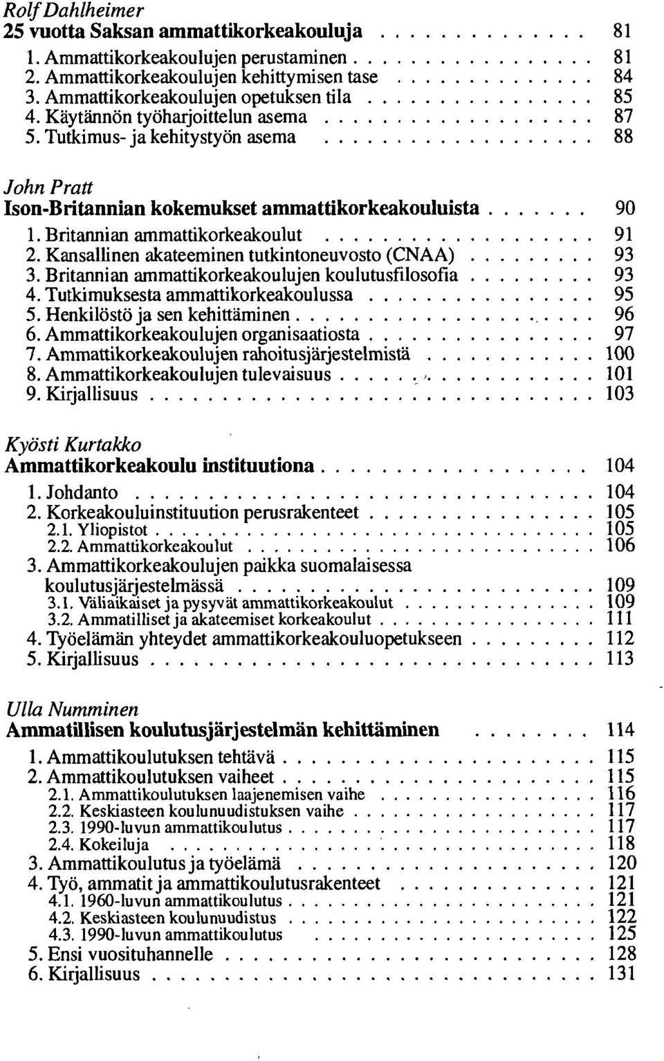 Kansallinen akateeminen tutkintoneuvosto (CNAA) 93 3. Britannian ammattikorkeakoulujen koulutusfilosofia 93 4. Tutkimuksesta ammattikorkeakoulussa 95 5. Henkilöstöjä sen kehittäminen 96 6.