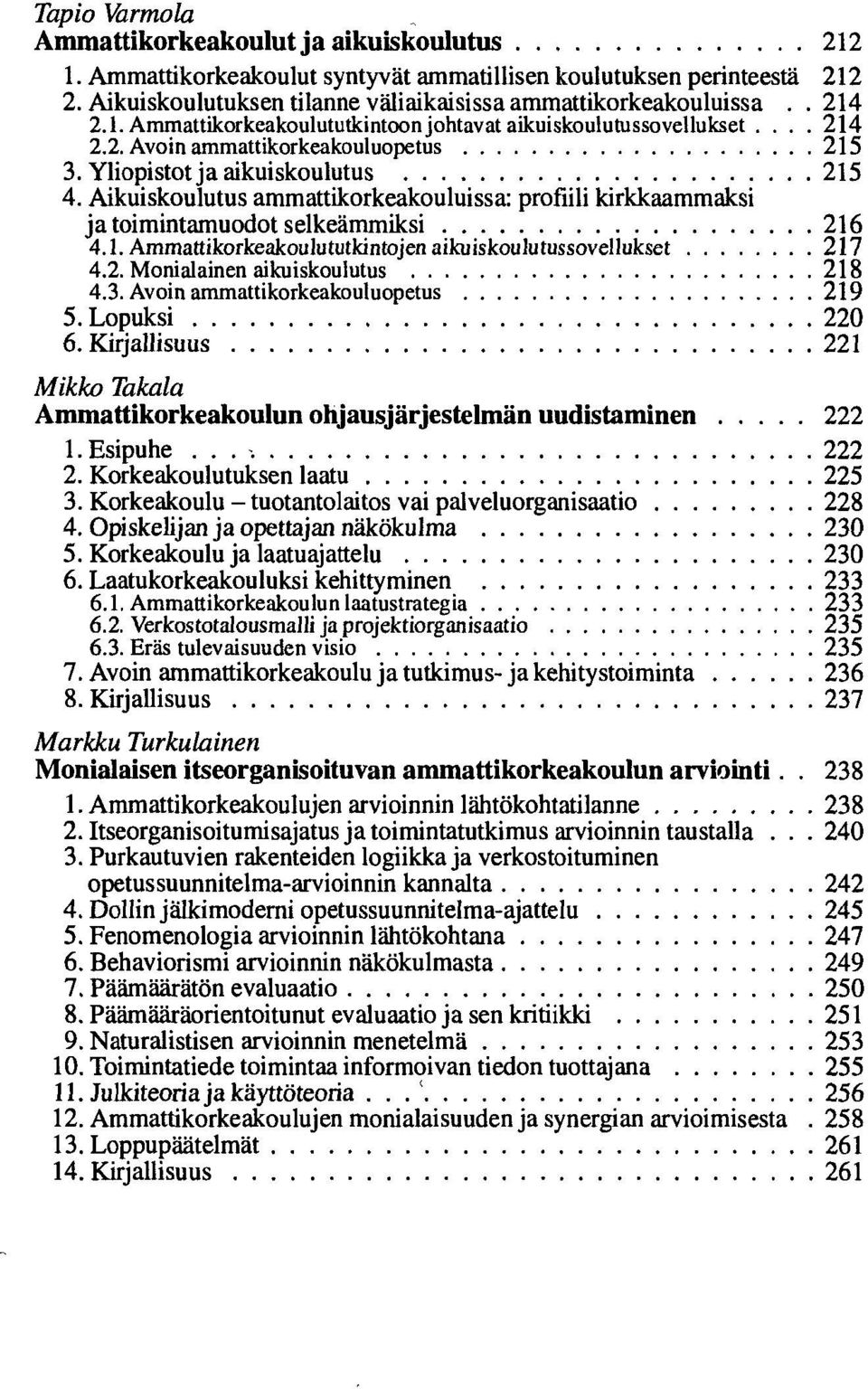 Aikuiskoulutus ammattikorkeakouluissa: profiili kirkkaammaksi ja toimintamuodot selkeämmiksi 216 4.1. Ammattikorkeakoulututkintojen aikuiskoulutussovellukset 217 4.2. Monialainen aikuiskoulutus 218 4.