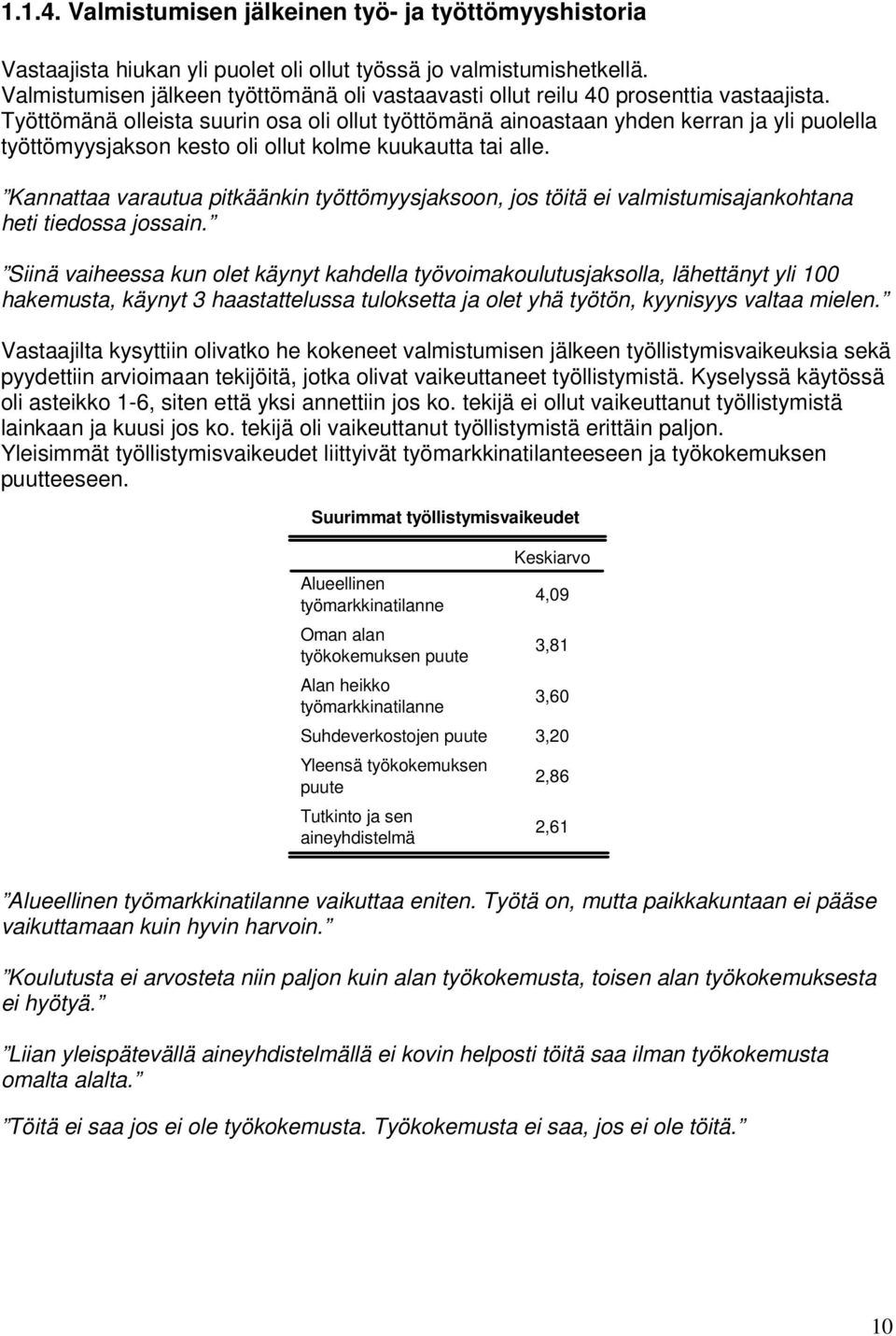 Työttömänä olleista suurin osa oli ollut työttömänä ainoastaan yhden kerran ja yli puolella työttömyysjakson kesto oli ollut kolme kuukautta tai alle.