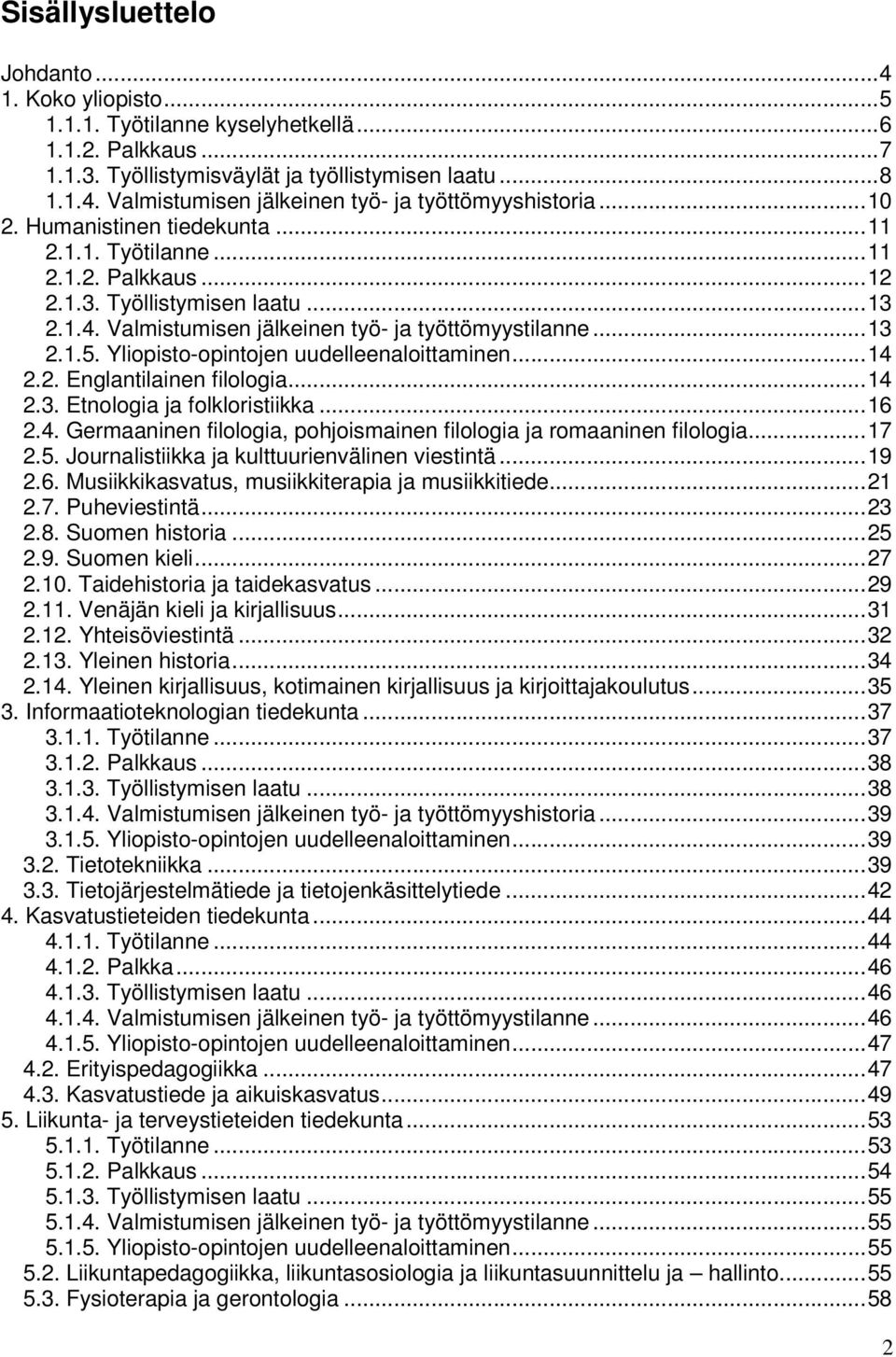 ..4.3. Etnologia ja folkloristiikka...6.4. Germaaninen filologia, pohjoismainen filologia ja romaaninen filologia...7.5. Journalistiikka ja kulttuurienvälinen viestintä...9.6. Musiikkikasvatus, musiikkiterapia ja musiikkitiede.