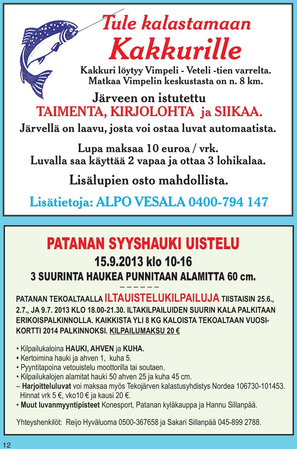 Lisätietoja: ALPO VESALA 0400-794 147 PATANAN SYYSHAUKI UISTELU 15.9.2013 klo 10-16 3 SUURINTA HAUKEA PUNNITAAN ALAMITTA 60 cm. ILTAUISTELUKILPAILUJA PATANAN TEKOALTAALLA TIISTAISIN 25.6., 2.7., JA 9.