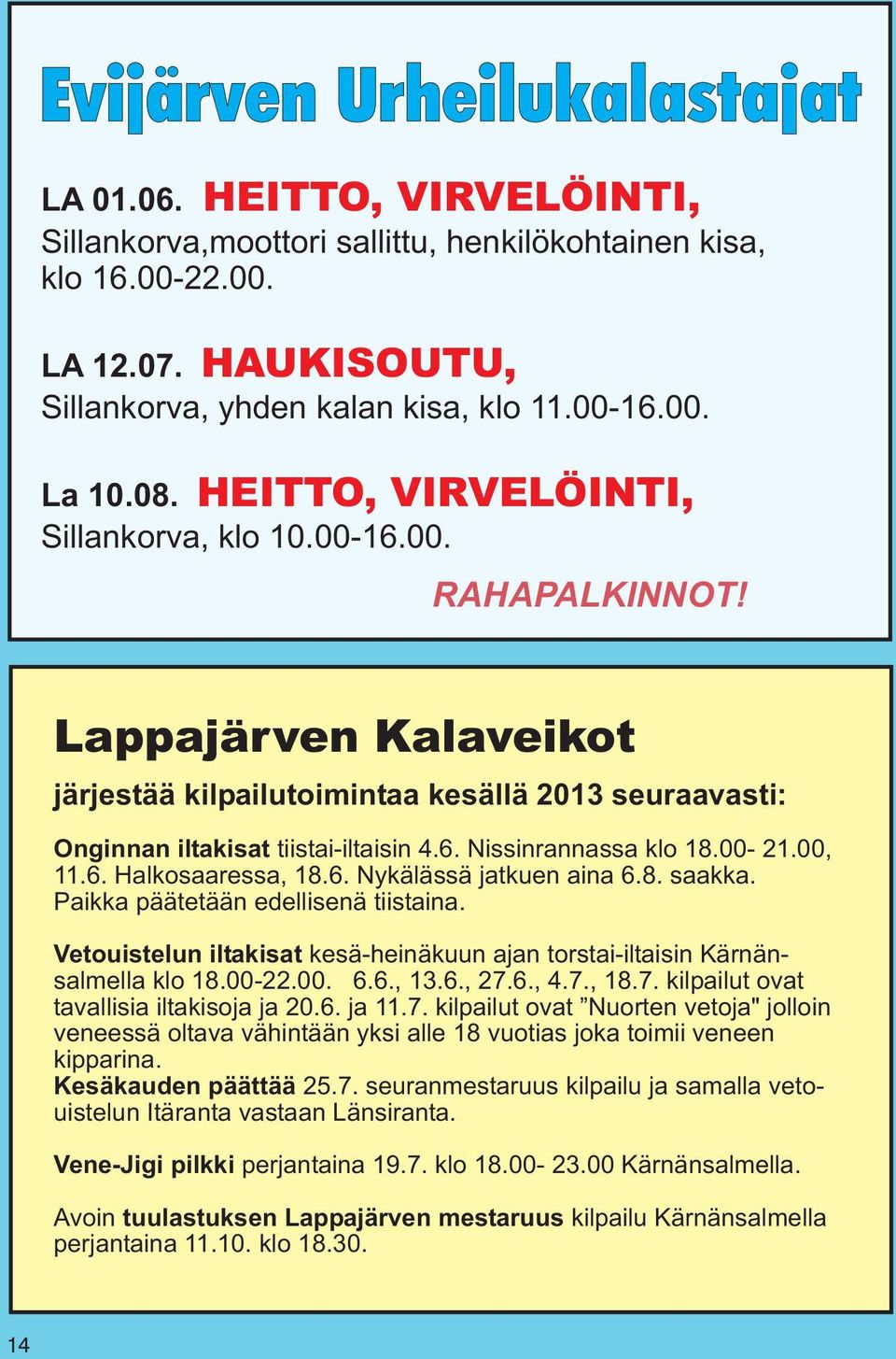 00, 11.6. Halkosaaressa, 18.6. Nykälässä jatkuen aina 6.8. saakka. Paikka päätetään edellisenä tiistaina. Vetouistelun iltakisat kesä-heinäkuun ajan torstai-iltaisin Kärnänsalmella klo 18.00-22.00. 6.6., 13.