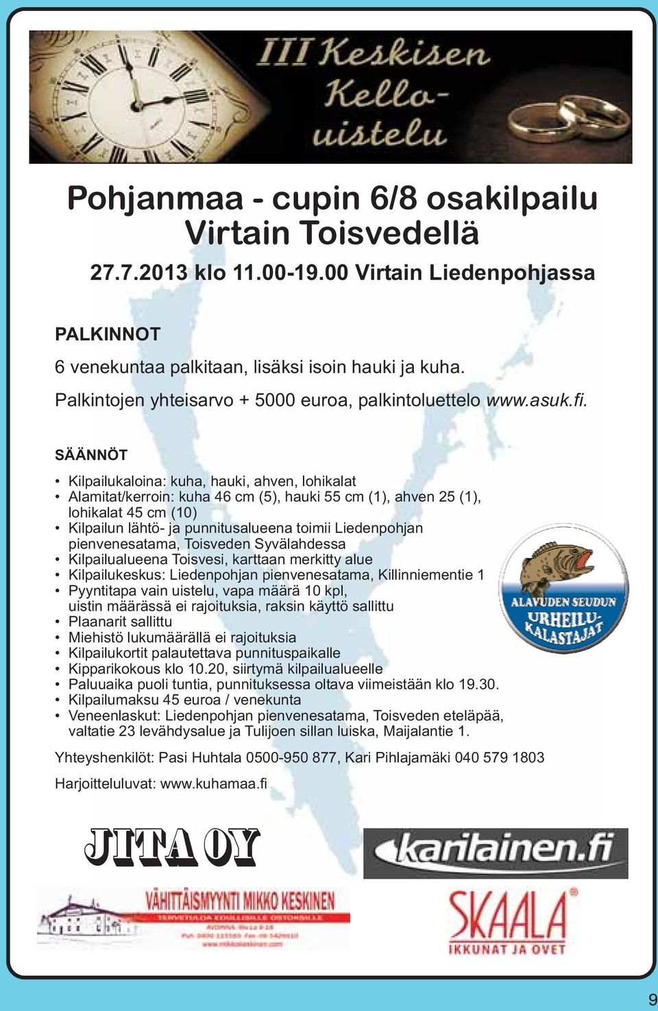 SÄÄNNÖT Kilpailukaloina: kuha, hauki, ahven, lohikalat Alamitat/kerroin: kuha 46 cm (5), hauki 55 cm (1), ahven 25 (1), lohikalat 45 cm (10) Kilpailun lähtö- ja punnitusalueena toimii Liedenpohjan