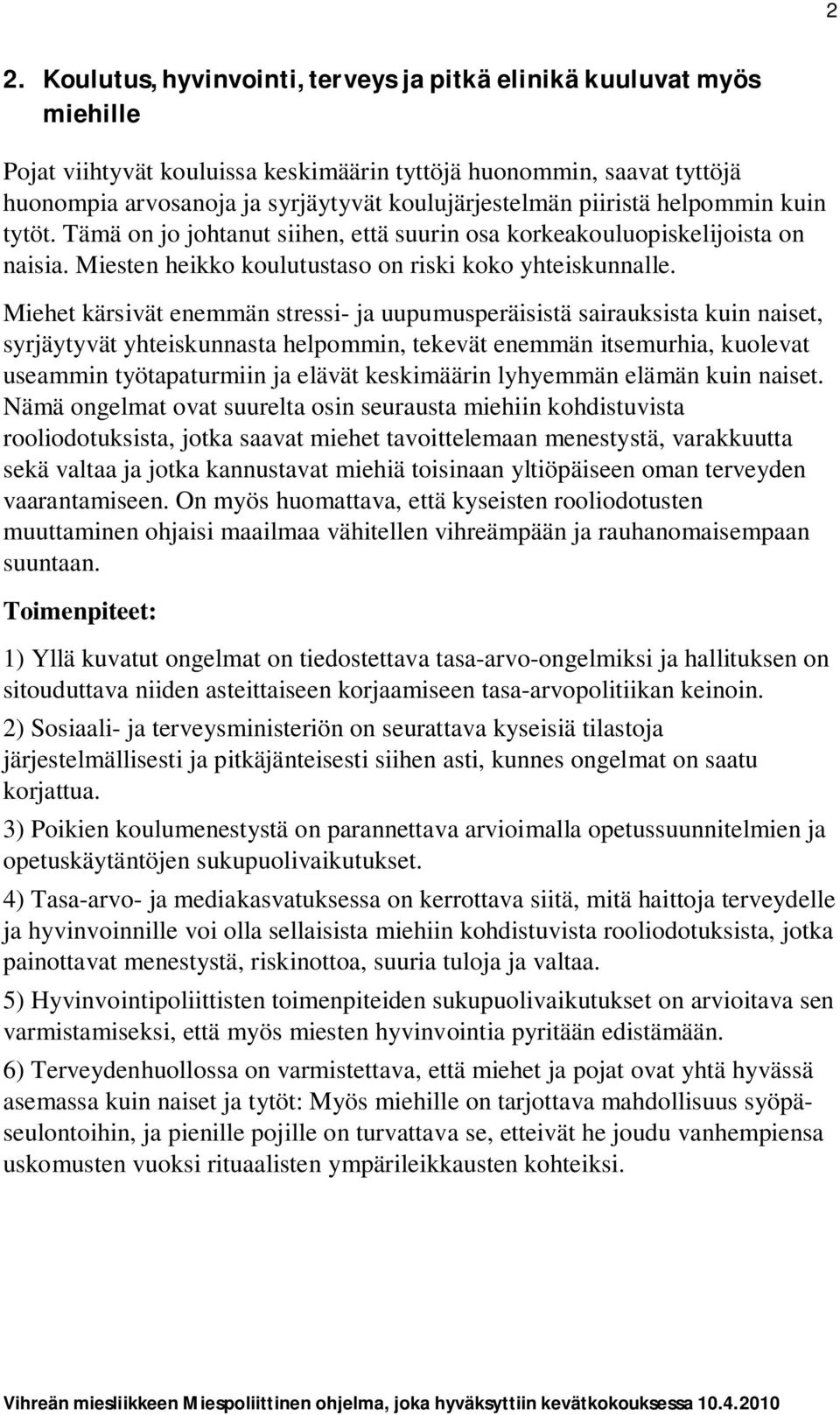 Miehet kärsivät enemmän stressi- ja uupumusperäisistä sairauksista kuin naiset, syrjäytyvät yhteiskunnasta helpommin, tekevät enemmän itsemurhia, kuolevat useammin työtapaturmiin ja elävät